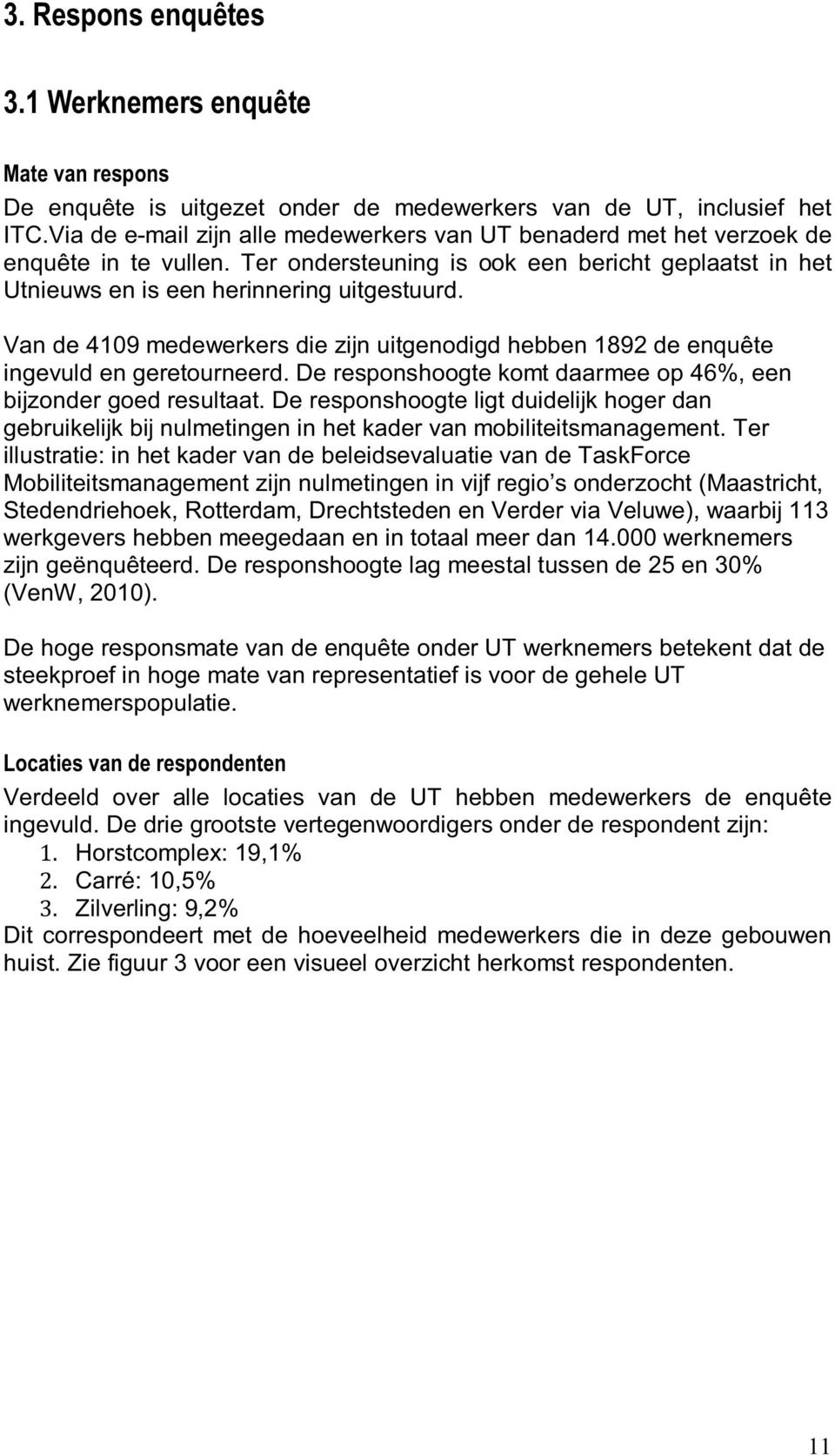 Van de 4109 medewerkers die zijn uitgenodigd hebben 1892 de enquête ingevuld en geretourneerd. De responshoogte komt daarmee op 46%, een bijzonder goed resultaat.