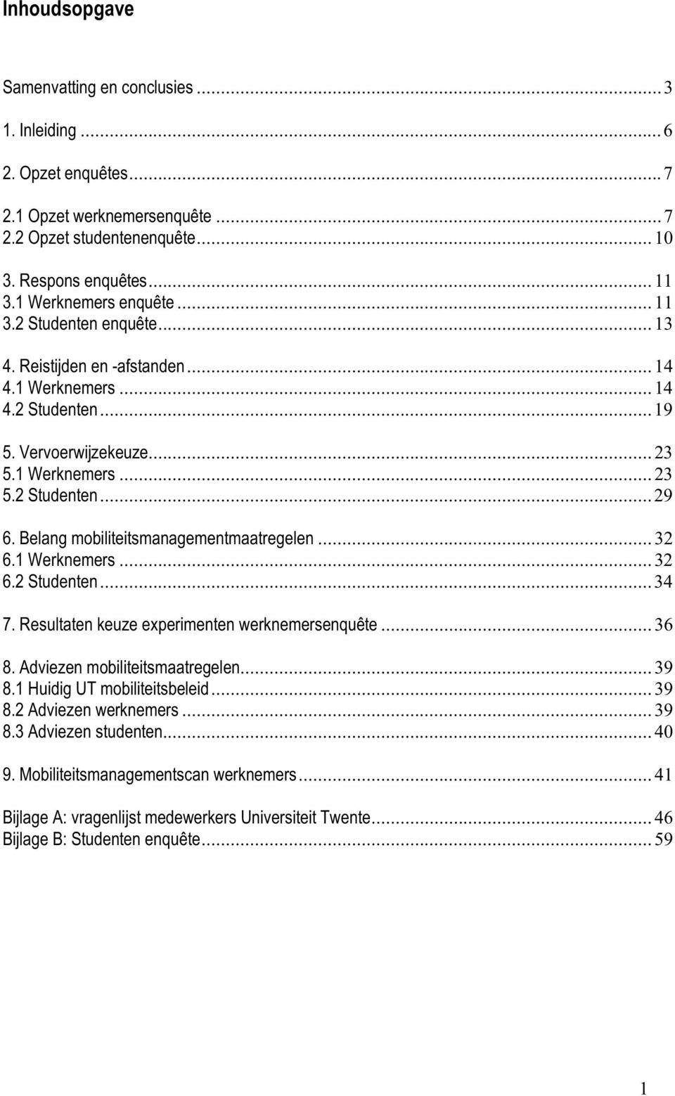 Belang mobiliteitsmanagementmaatregelen...32 6.1 Werknemers...32 6.2 Studenten...34 7. Resultaten keuze experimenten werknemersenquête...36 8. Adviezen mobiliteitsmaatregelen...39 8.