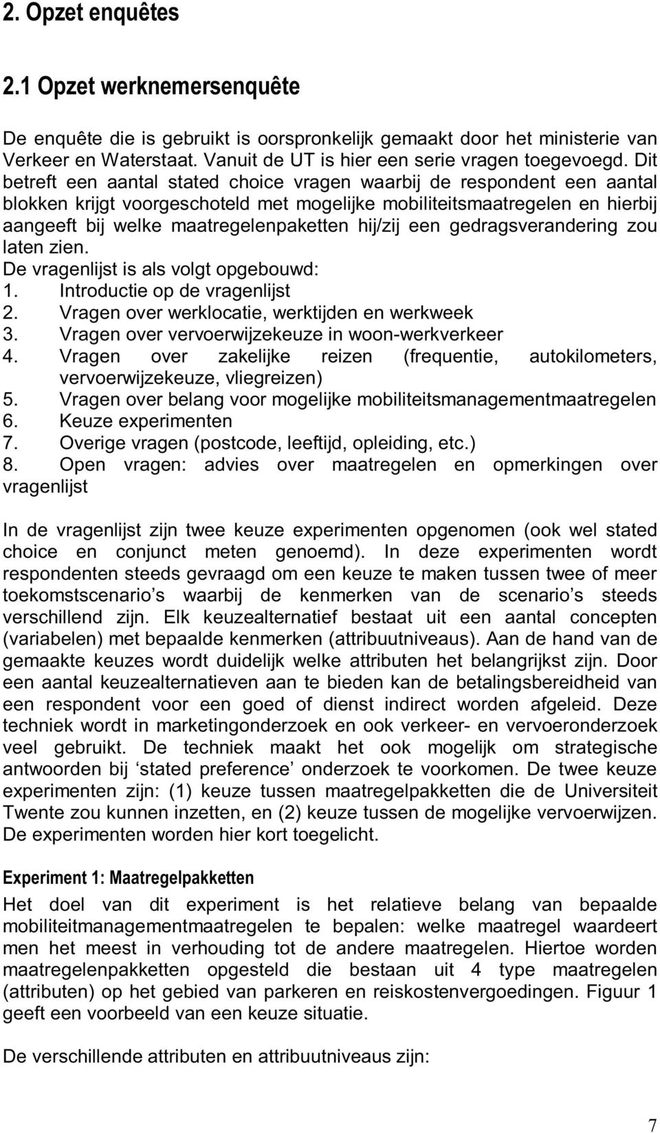 hij/zij een gedragsverandering zou laten zien. De vragenlijst is als volgt opgebouwd: 1. Introductie op de vragenlijst 2. Vragen over werklocatie, werktijden en werkweek 3.