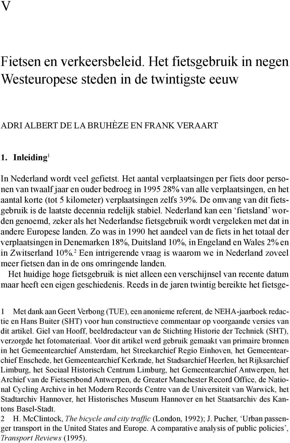 Het aantal verplaatsingen per fiets door personen van twaalf jaar en ouder bedroeg in 1995 28% van alle verplaatsingen, en het aantal korte (tot 5 kilometer) verplaatsingen zelfs 39%.