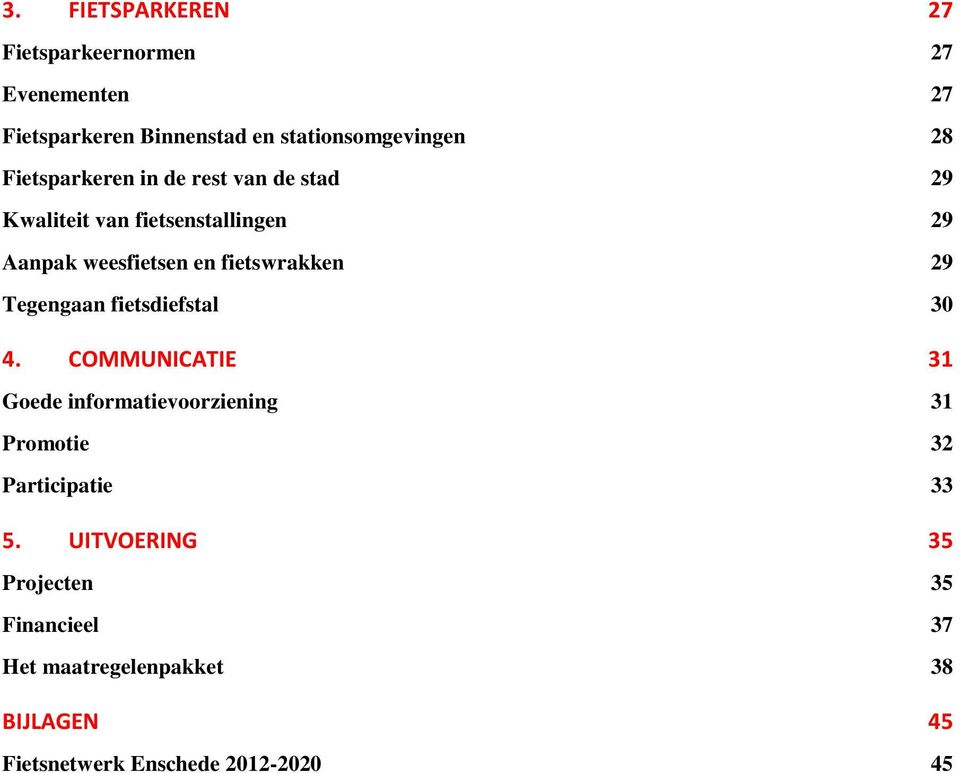 29 Tegengaan fietsdiefstal 30 4. COMMUNICATIE 31 Goede informatievoorziening 31 Promotie 32 Participatie 33 5.
