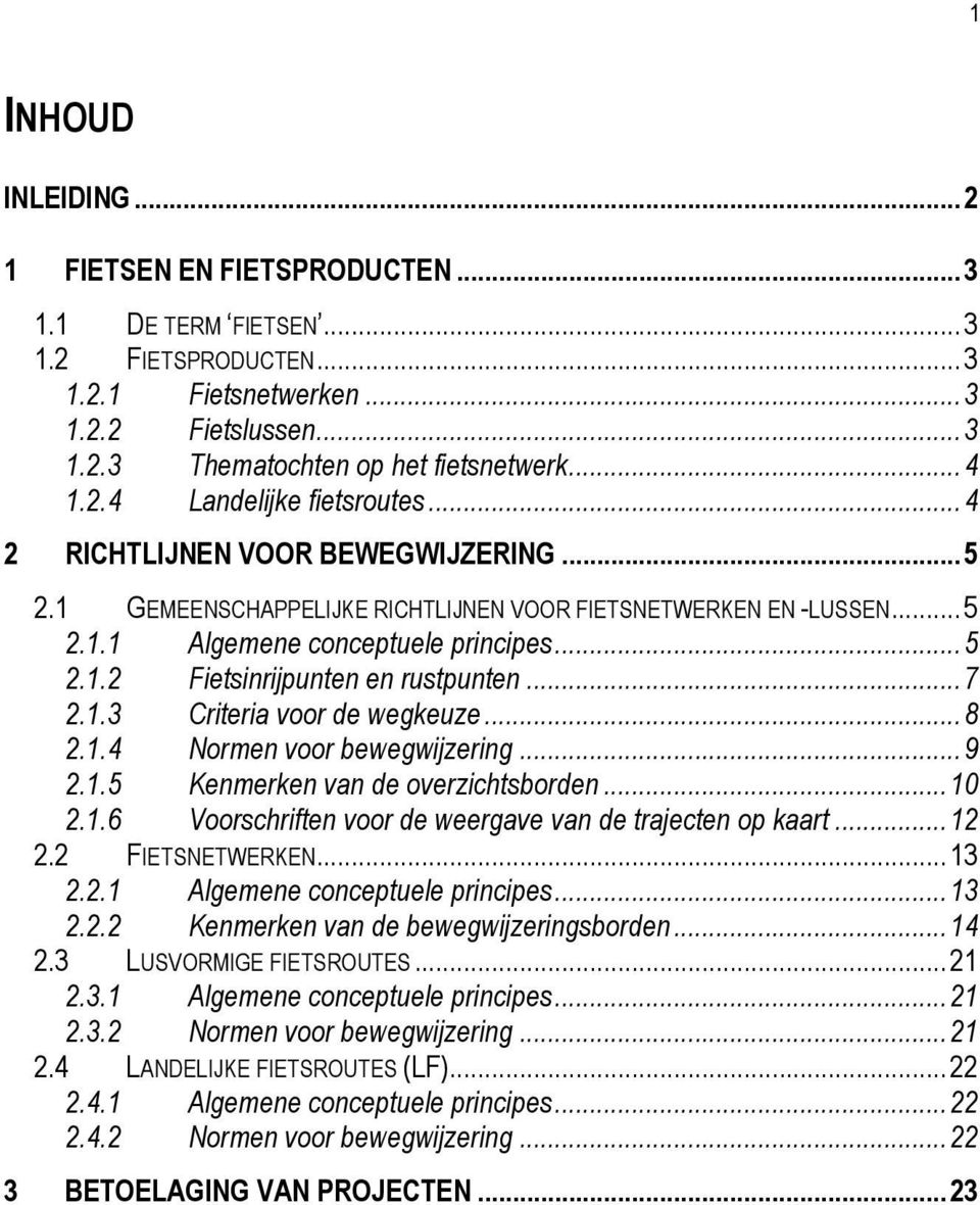 ..8 2.1.4 Normen voor bewegwijzering...9 2.1.5 Kenmerken van de overzichtsborden...10 2.1.6 Voorschriften voor de weergave van de trajecten op kaart...12 2.2 FIETSNETWERKEN...13 2.2.1 Algemene conceptuele principes.