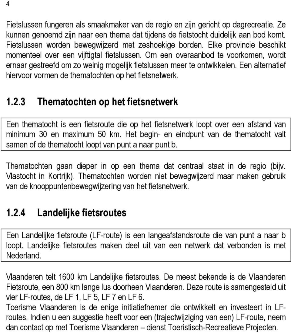 Om een overaanbod te voorkomen, wordt ernaar gestreefd om zo weinig mogelijk fietslussen meer te ontwikkelen. Een alternatief hiervoor vormen de thematochten op het fietsnetwerk. 1.2.