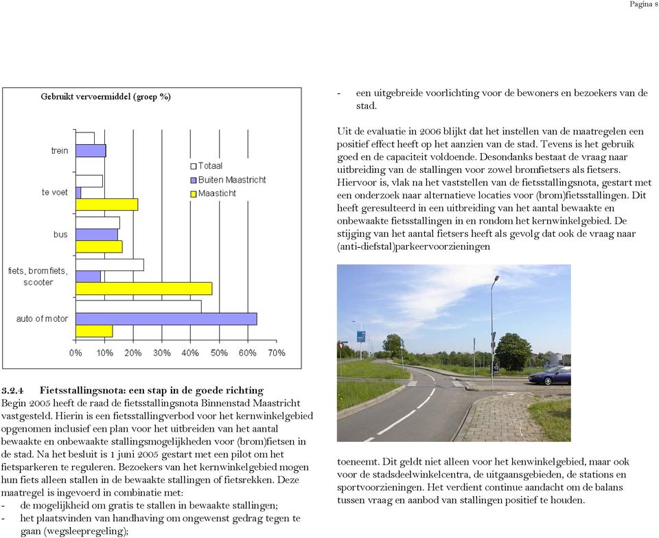 Desondanks bestaat de vraag naar uitbreiding van de stallingen voor zowel bromfietsers als fietsers.