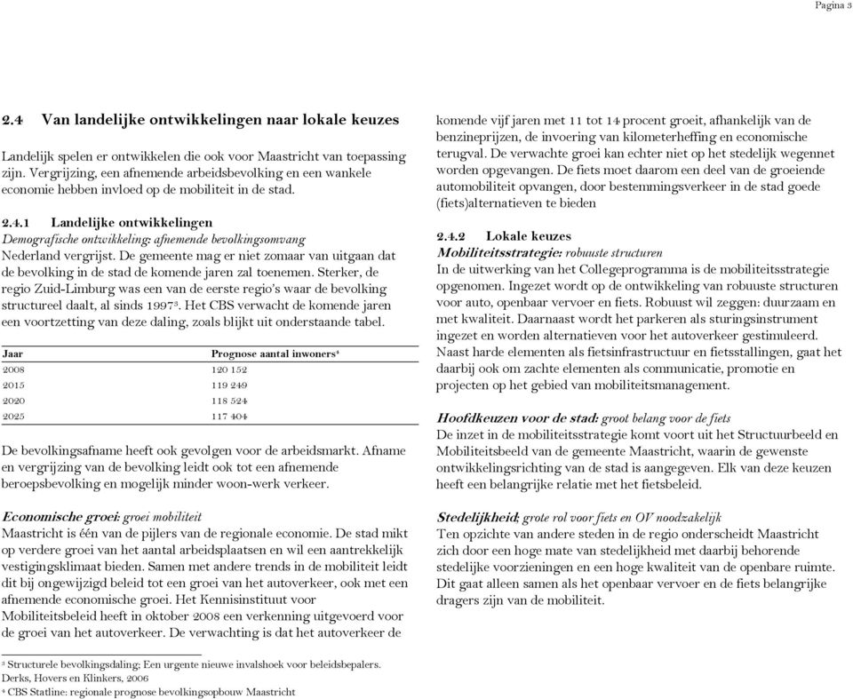 1 Landelijke ontwikkelingen Demografische ontwikkeling: afnemende bevolkingsomvang Nederland vergrijst.