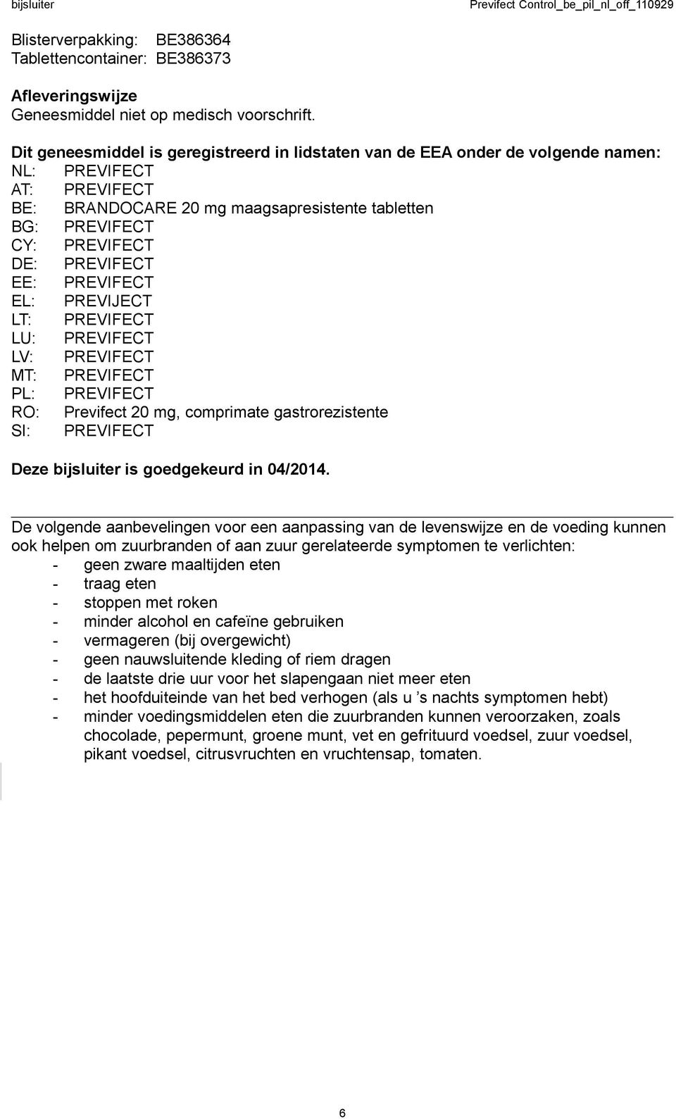 PREVIFECT EE: PREVIFECT EL: PREVIJECT LT: PREVIFECT LU: PREVIFECT LV: PREVIFECT MT: PREVIFECT PL: PREVIFECT RO: Previfect 20 mg, comprimate gastrorezistente SI: PREVIFECT Deze bijsluiter is