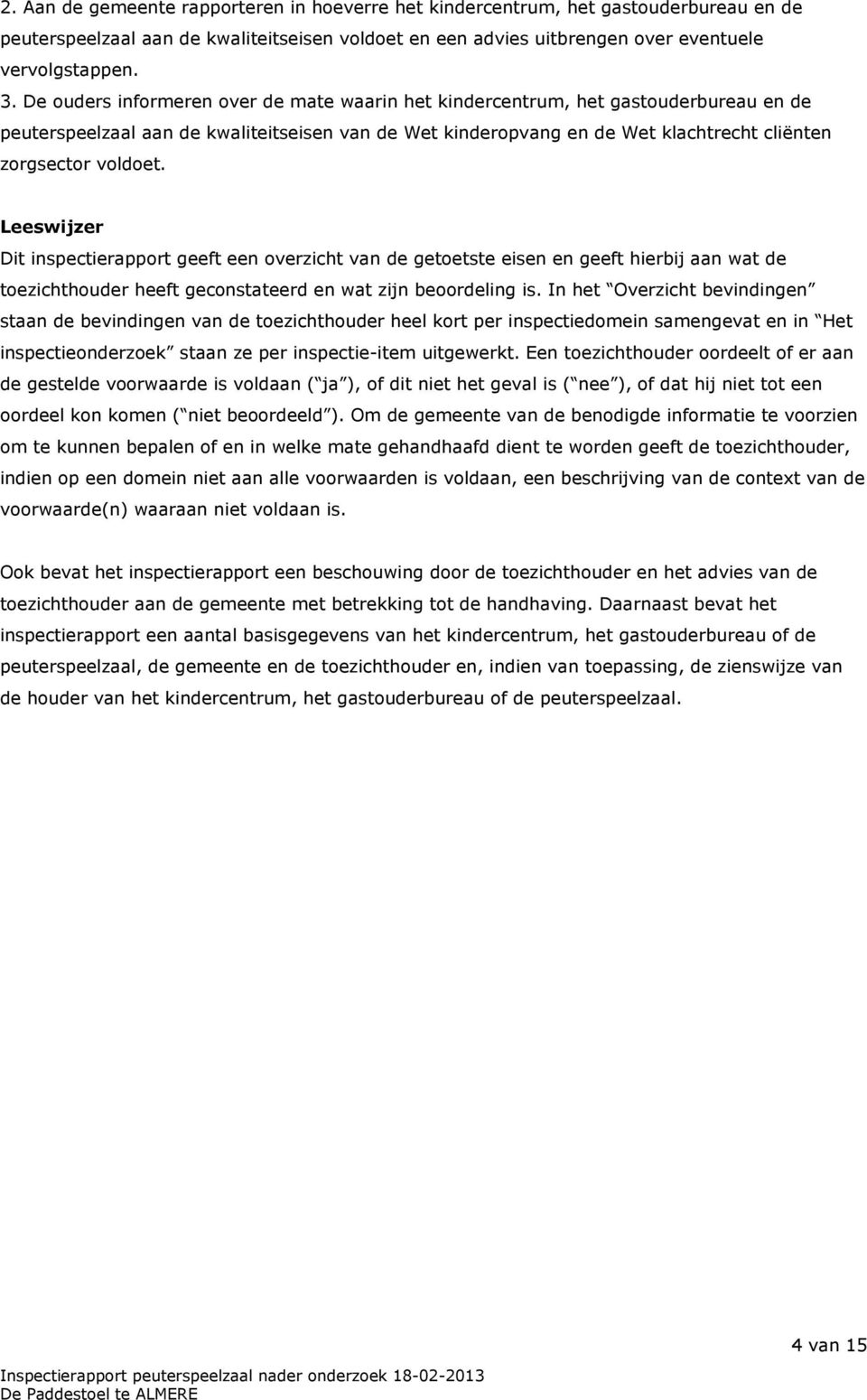 Leeswijzer Dit inspectierapport geeft een overzicht van de getoetste eisen en geeft hierbij aan wat de toezichthouder heeft geconstateerd en wat zijn beoordeling is.