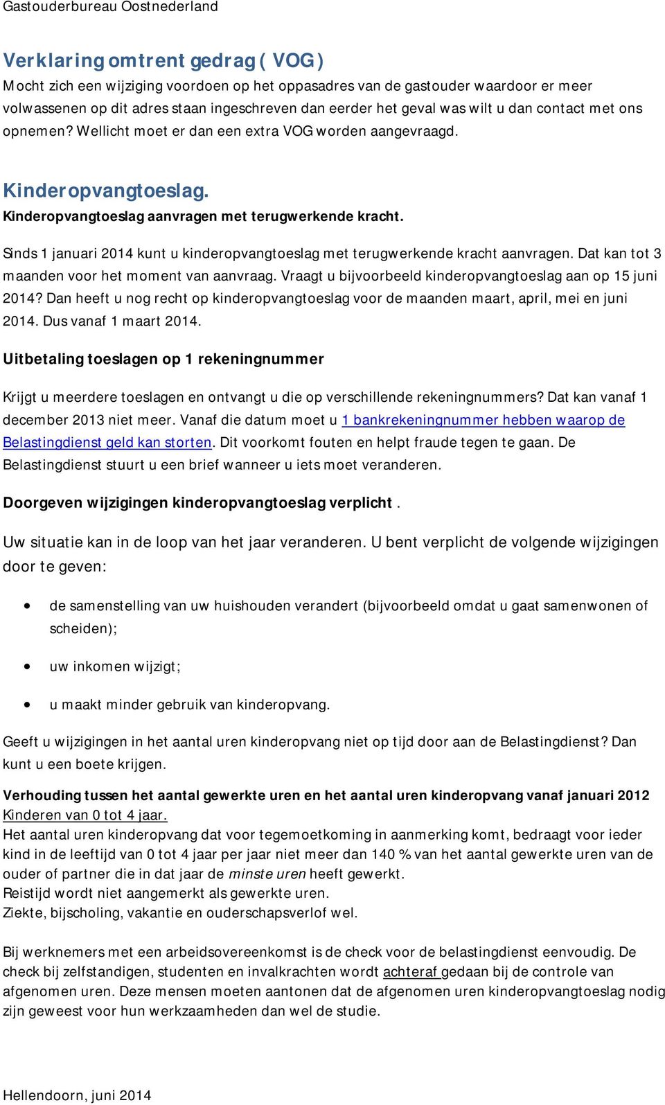 Sinds 1 januari 2014 kunt u kinderopvangtoeslag met terugwerkende kracht aanvragen. Dat kan tot 3 maanden voor het moment van aanvraag. Vraagt u bijvoorbeeld kinderopvangtoeslag aan op 15 juni 2014?