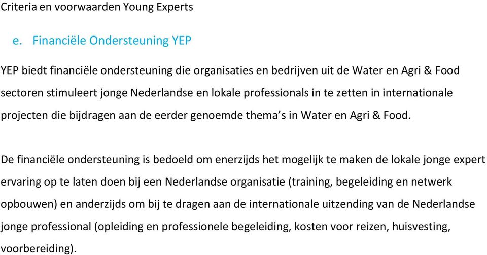 De financiële ondersteuning is bedoeld om enerzijds het mogelijk te maken de lokale jonge expert ervaring op te laten doen bij een Nederlandse organisatie (training,