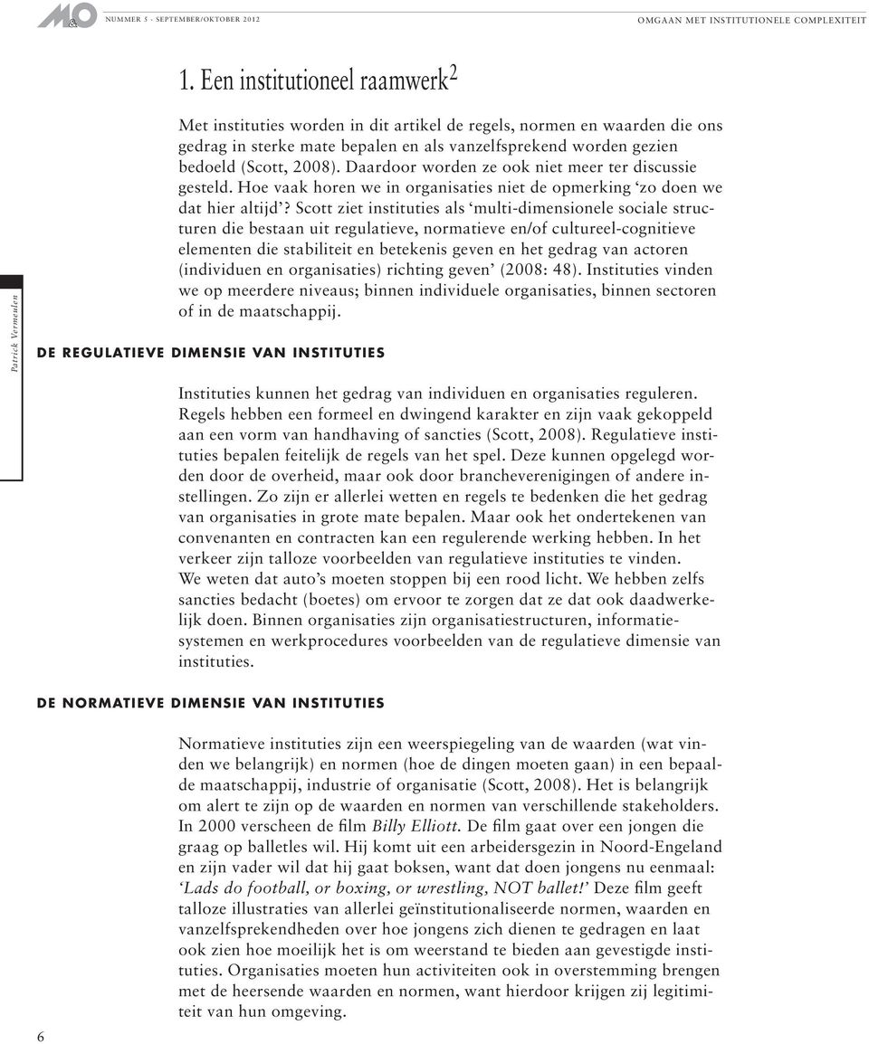 Scott ziet instituties als multi-dimensionele sociale structuren die bestaan uit regulatieve, normatieve en/of cultureel-cognitieve elementen die stabiliteit en betekenis geven en het gedrag van