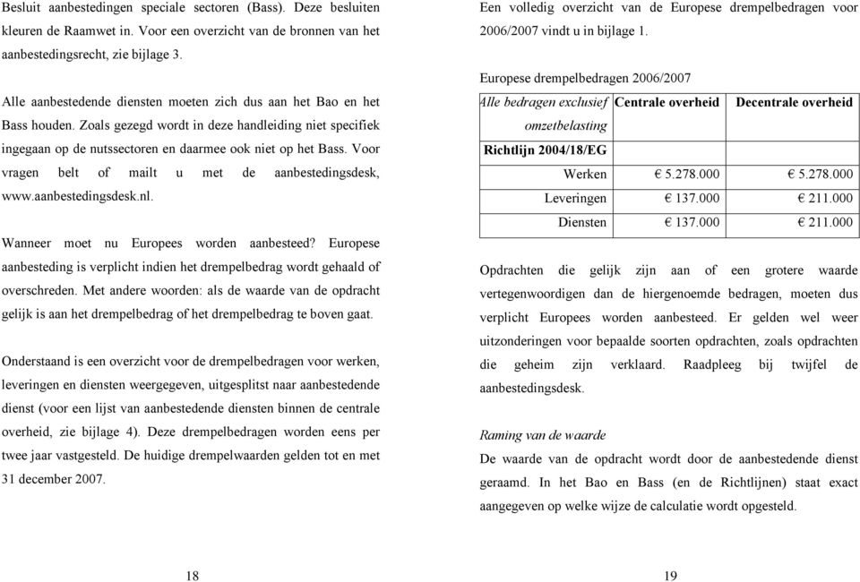 Voor vragen belt of mailt u met de aanbestedingsdesk, www.aanbestedingsdesk.nl. Wanneer moet nu Europees worden aanbesteed?