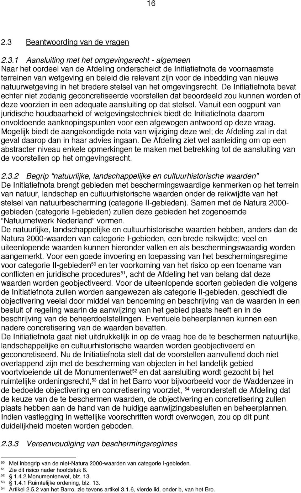 1 Aansluiting met het omgevingsrecht - algemeen Naar het oordeel van de Afdeling onderscheidt de Initiatiefnota de voornaamste terreinen van wetgeving en beleid die relevant zijn voor de inbedding