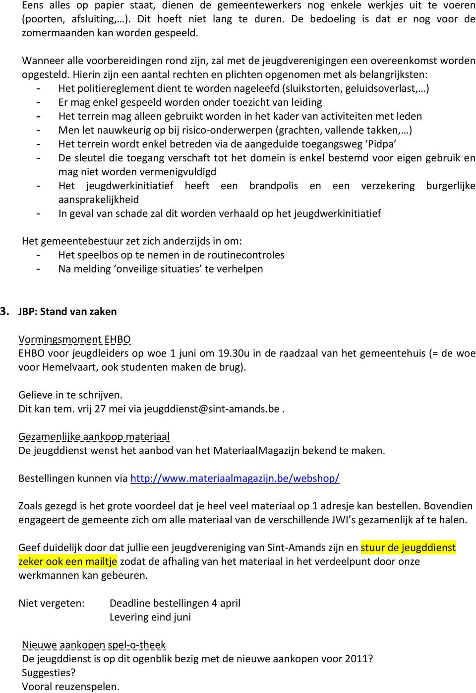 Hierin zijn een aantal rechten en plichten opgenomen met als belangrijksten: - Het politiereglement dient te worden nageleefd (sluikstorten, geluidsoverlast, ) - Er mag enkel gespeeld worden onder