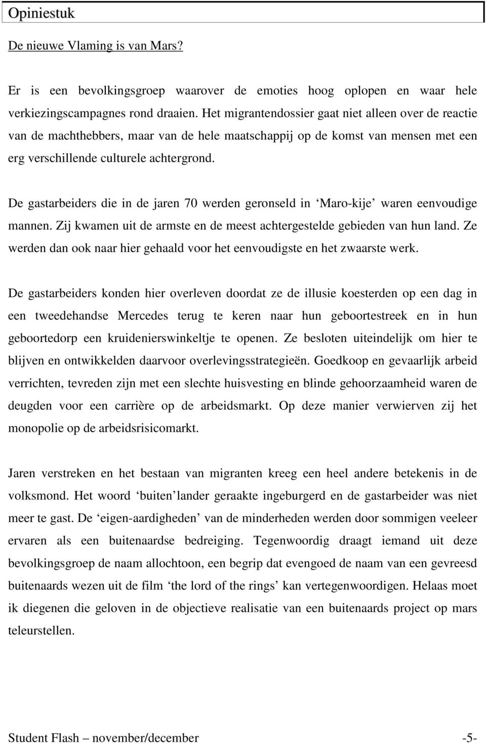 De gastarbeiders die in de jaren 70 werden geronseld in Maro-kije waren eenvoudige mannen. Zij kwamen uit de armste en de meest achtergestelde gebieden van hun land.