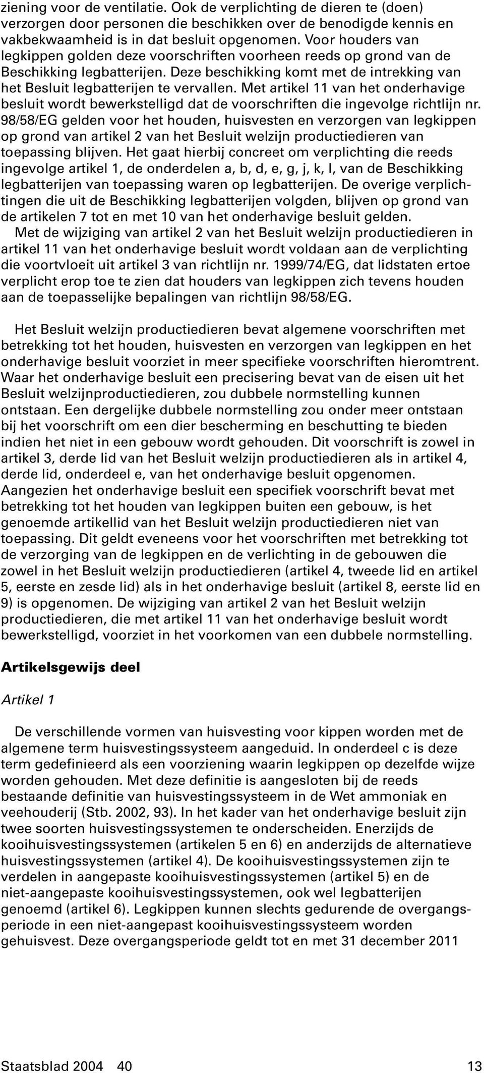 Met artikel 11 van het onderhavige besluit wordt bewerkstelligd dat de voorschriften die ingevolge richtlijn nr.