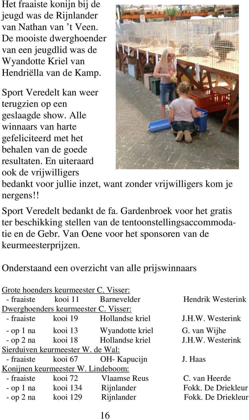 En uiteraard ook de vrijwilligers bedankt voor jullie inzet, want zonder vrijwilligers kom je nergens!! Sport Veredelt bedankt de fa.