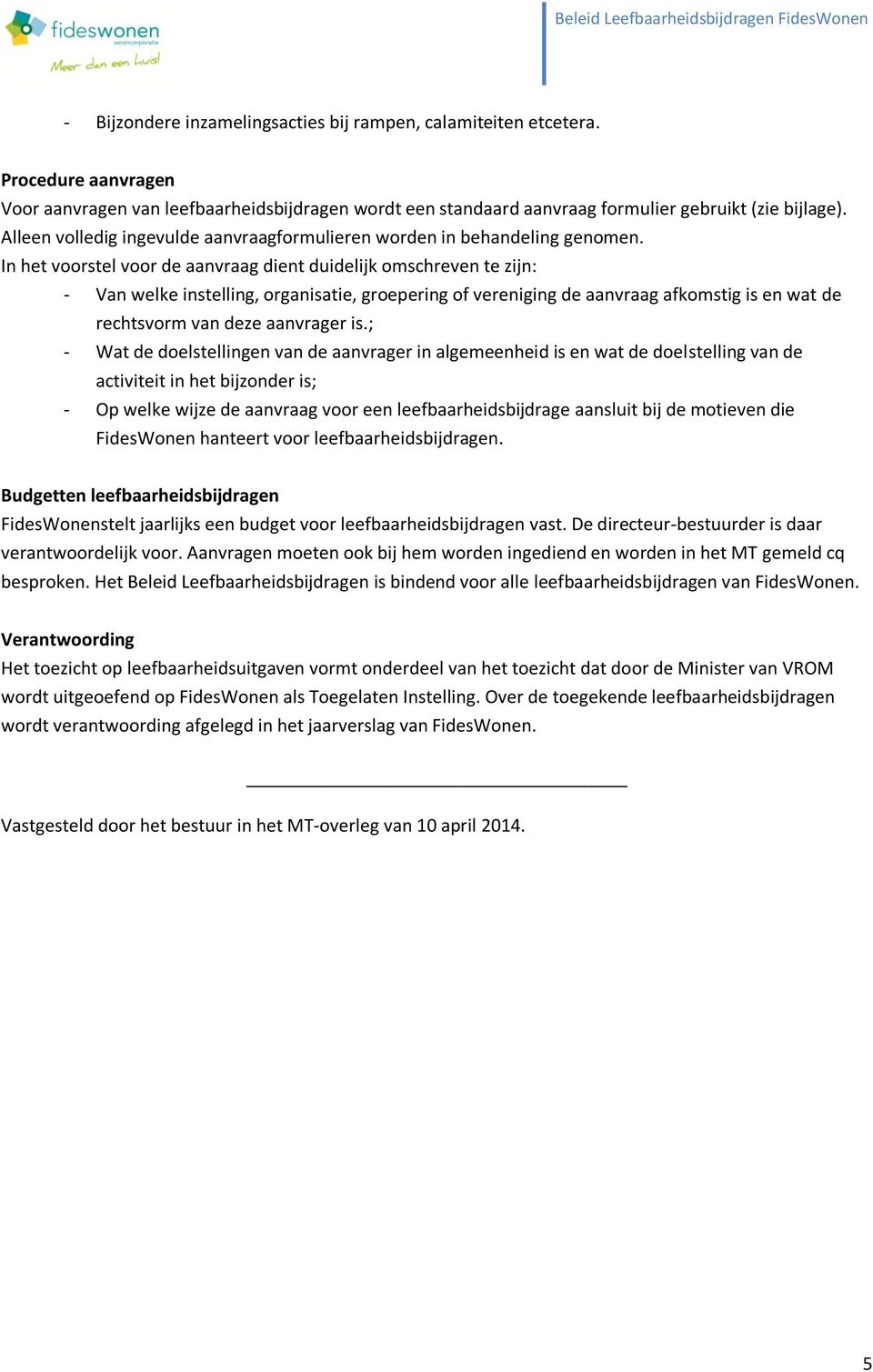 In het voorstel voor de aanvraag dient duidelijk omschreven te zijn: - Van welke instelling, organisatie, groepering of vereniging de aanvraag afkomstig is en wat de rechtsvorm van deze aanvrager is.