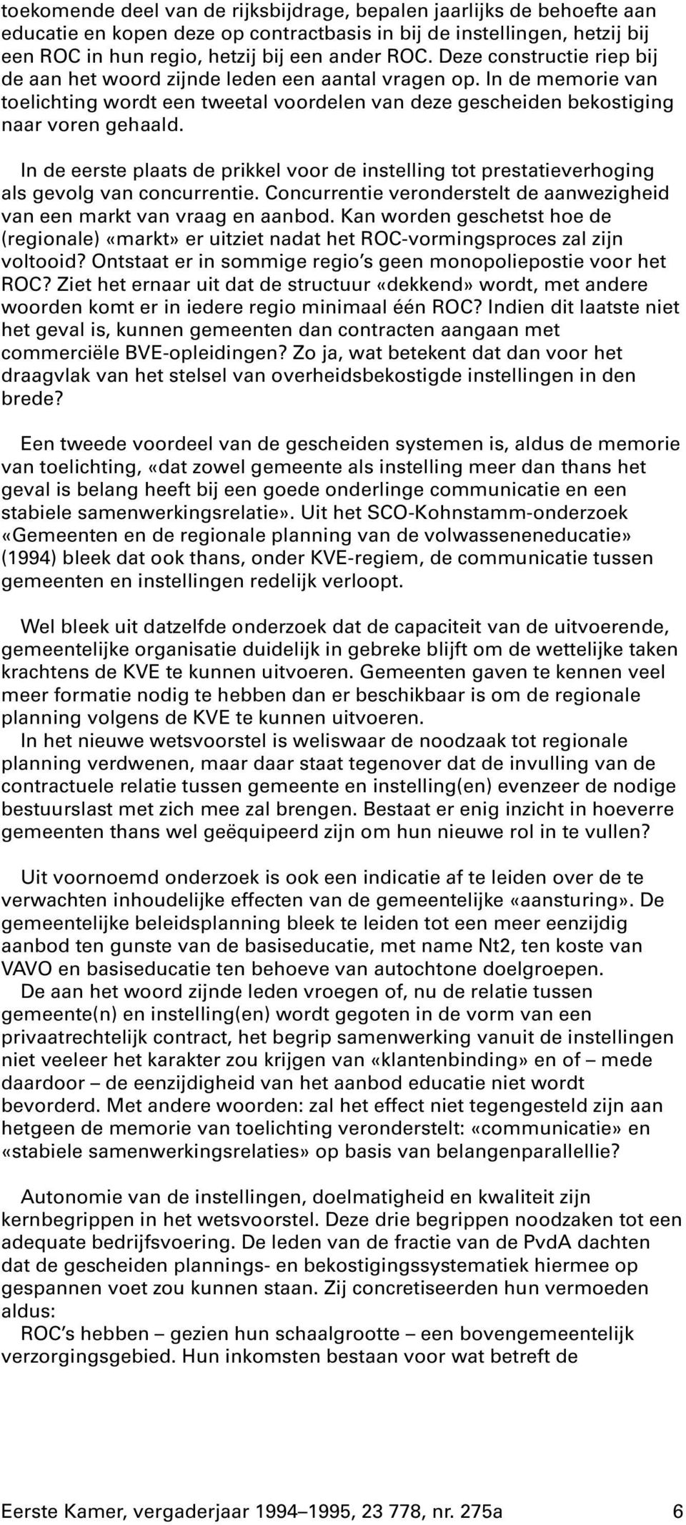 In de eerste plaats de prikkel voor de instelling tot prestatieverhoging als gevolg van concurrentie. Concurrentie veronderstelt de aanwezigheid van een markt van vraag en aanbod.