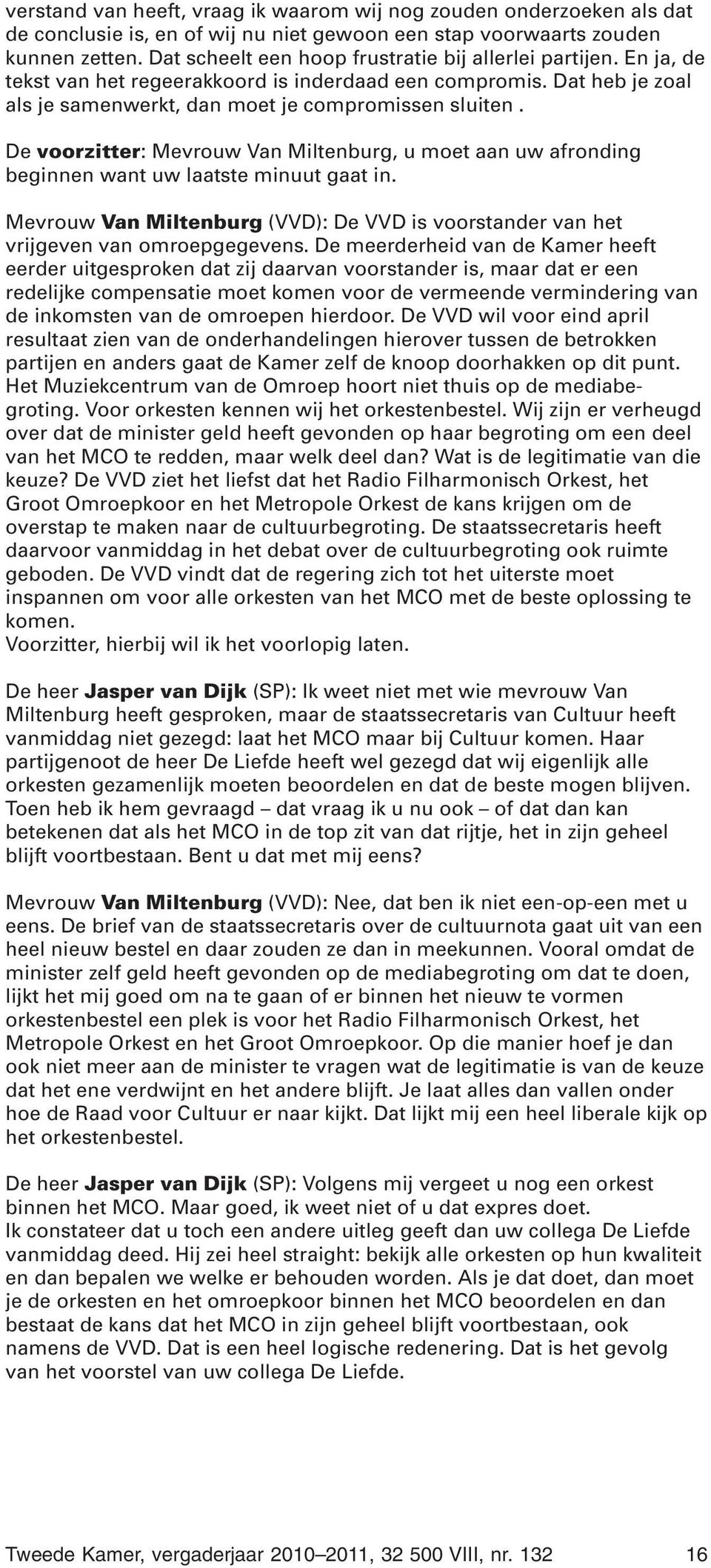 De voorzitter: Mevrouw Van Miltenburg, u moet aan uw afronding beginnen want uw laatste minuut gaat in. Mevrouw Van Miltenburg (VVD): De VVD is voorstander van het vrijgeven van omroepgegevens.