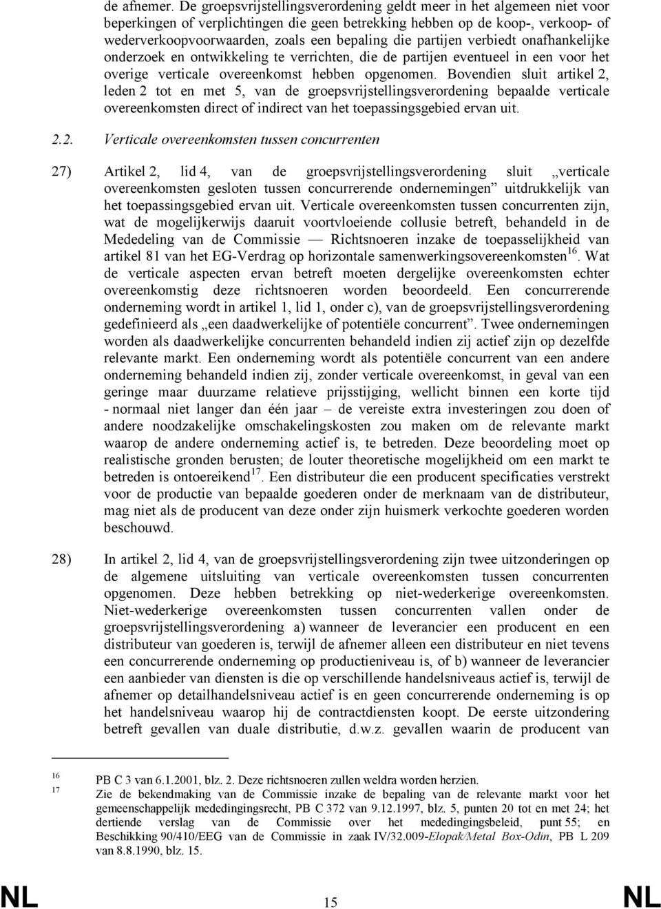 die partijen verbiedt onafhankelijke onderzoek en ontwikkeling te verrichten, die de partijen eventueel in een voor het overige verticale overeenkomst hebben opgenomen.