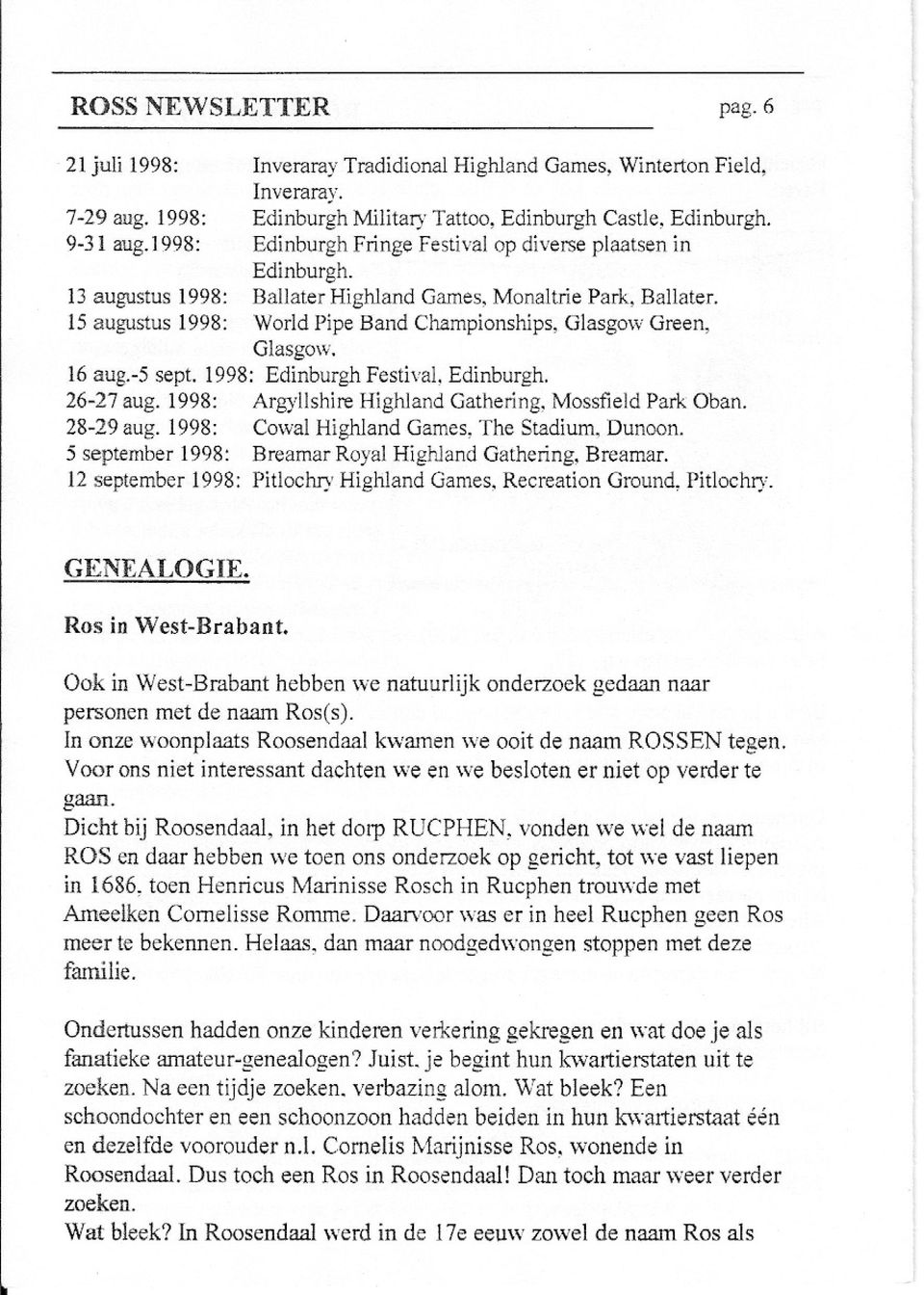 15 augustus 1998: World Pipe Band Championships, Glasgow Green, Glasgow. 16 aug.-5 sept. 1998: Edinburgh Festival, Edinburgh. 26-27 aug. 1998: Argyllshire Highland Gathering, Mossfield Park Oban.