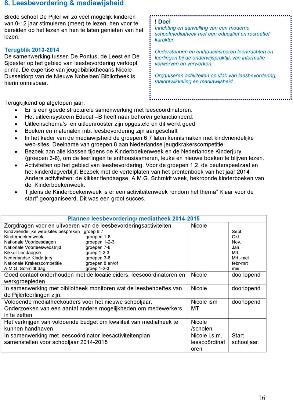 De expertise van jeugdbibliothecaris Nicole Dusseldorp van de Nieuwe Nobelaer/ Bibliotheek is hierin onmisbaar.