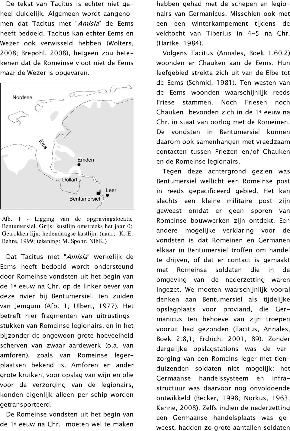 1 - Ligging van de opgravingslocatie Bentumersiel. Grijs: kustlijn omstreeks het jaar 0; Getrokken lijn: hedendaagse kustlijn. (naar: K.-E. Behre, 1999; tekening: M. Spohr, NIhK.