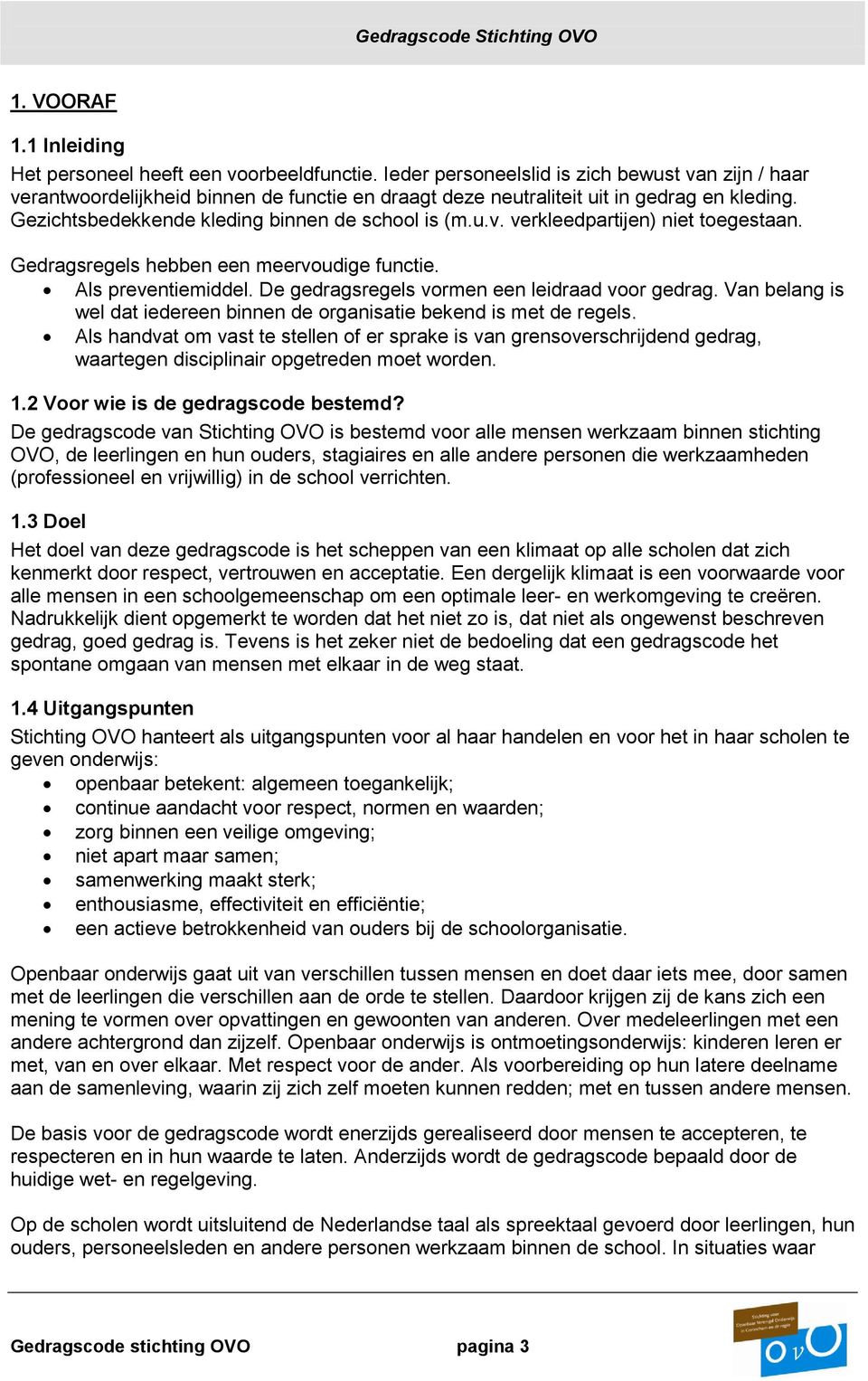 Gedragsregels hebben een meervoudige functie. Als preventiemiddel. De gedragsregels vormen een leidraad voor gedrag. Van belang is wel dat iedereen binnen de organisatie bekend is met de regels.