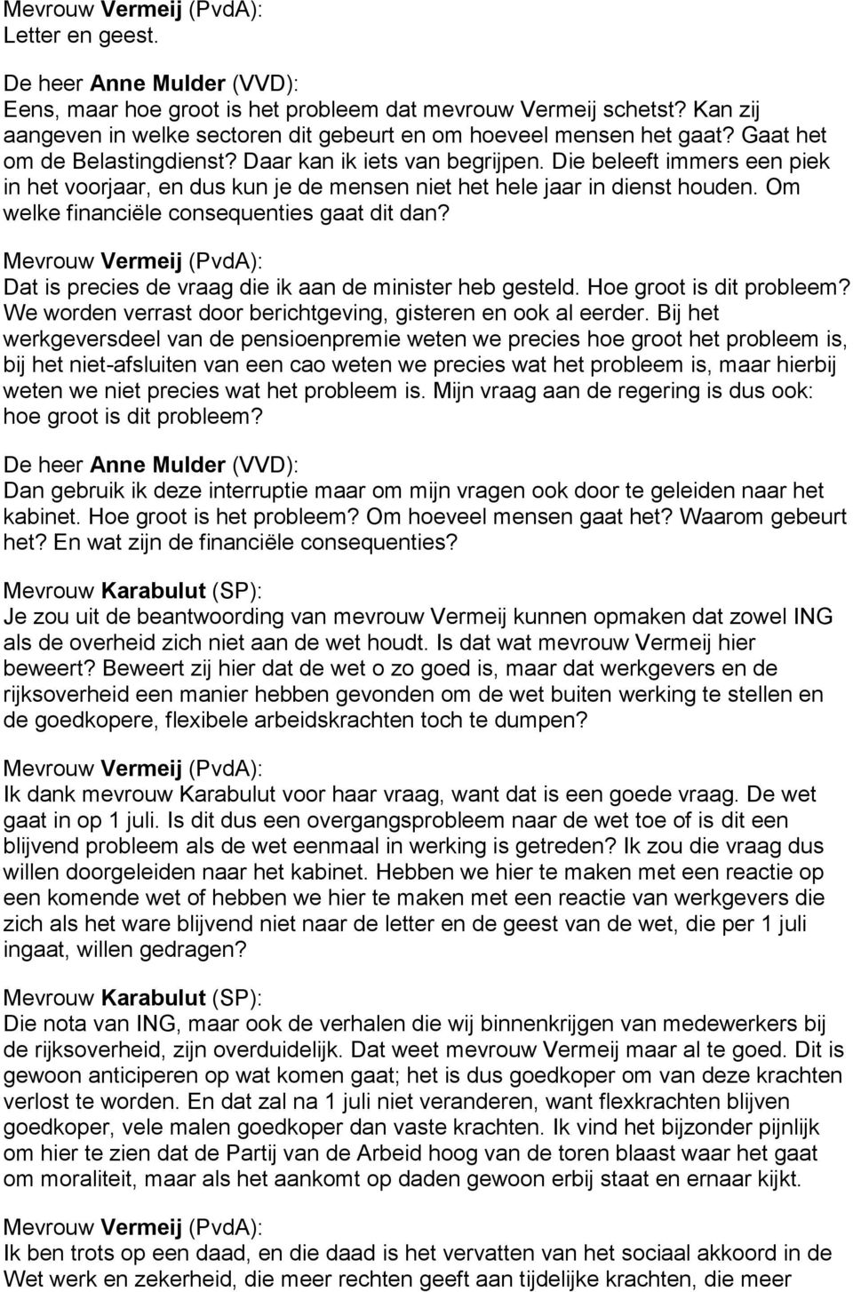 Die beleeft immers een piek in het voorjaar, en dus kun je de mensen niet het hele jaar in dienst houden. Om welke financiële consequenties gaat dit dan?