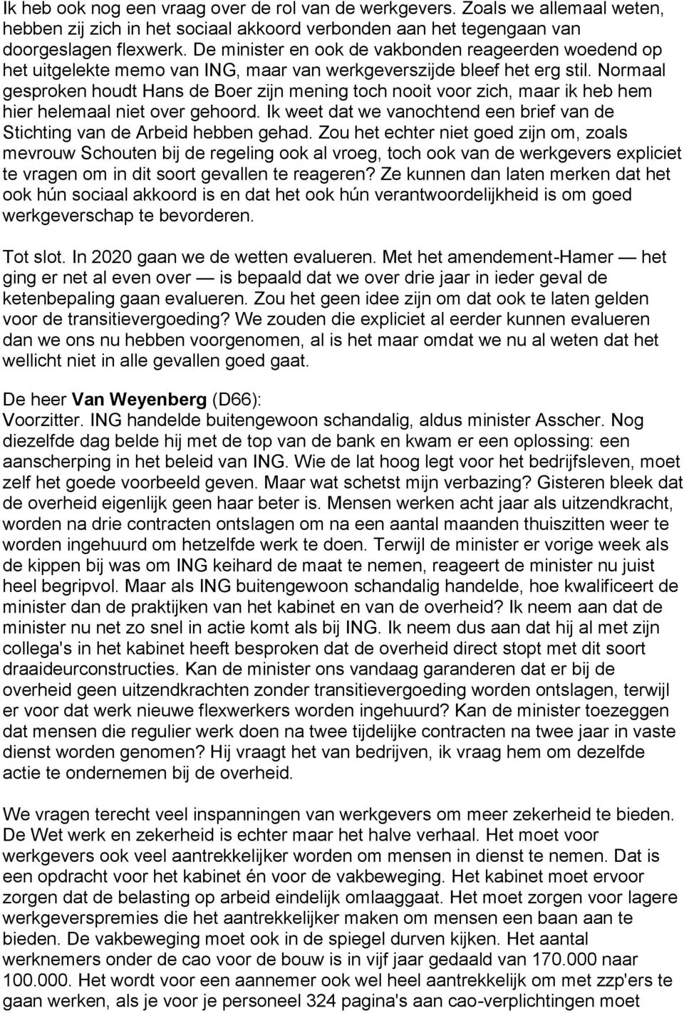 Normaal gesproken houdt Hans de Boer zijn mening toch nooit voor zich, maar ik heb hem hier helemaal niet over gehoord. Ik weet dat we vanochtend een brief van de Stichting van de Arbeid hebben gehad.