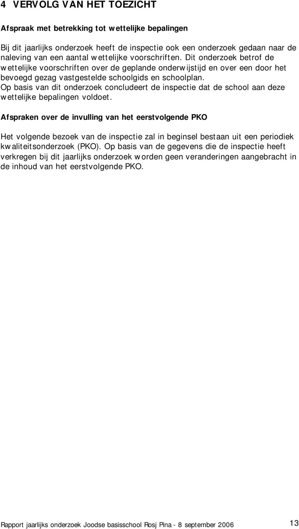 Op basis van dit onderzoek concludeert de inspectie dat de school aan deze wettelijke bepalingen voldoet.