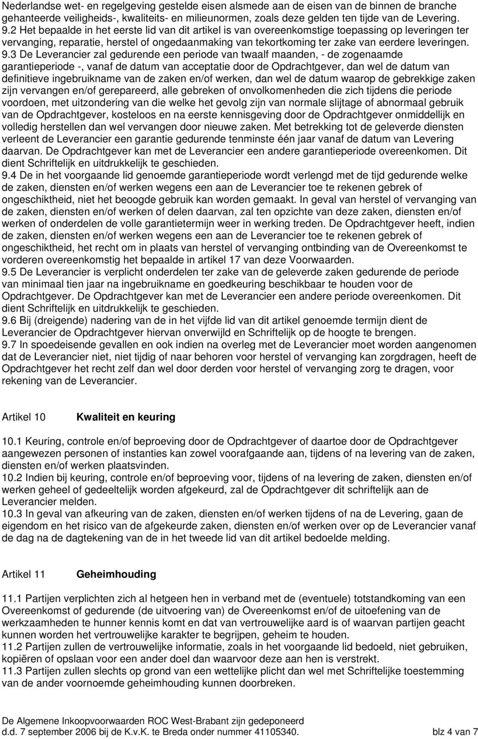 9.3 De Leverancier zal gedurende een periode van twaalf maanden, - de zogenaamde garantieperiode -, vanaf de datum van acceptatie door de Opdrachtgever, dan wel de datum van definitieve ingebruikname