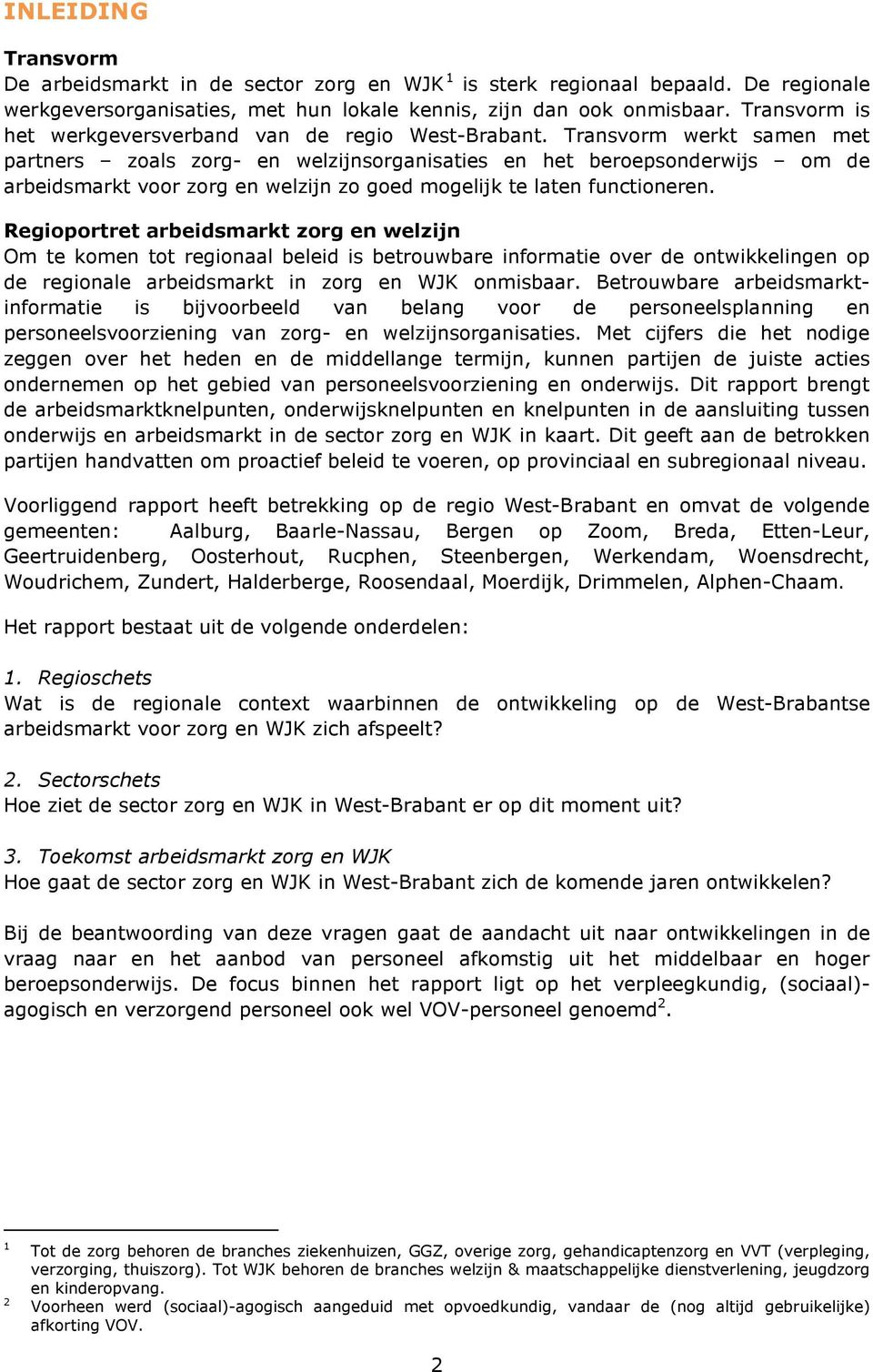 Transvorm werkt samen met partners zoals zorg- en welzijnsorganisaties en het beroepsonderwijs om de arbeidsmarkt voor zorg en welzijn zo goed mogelijk te laten functioneren.