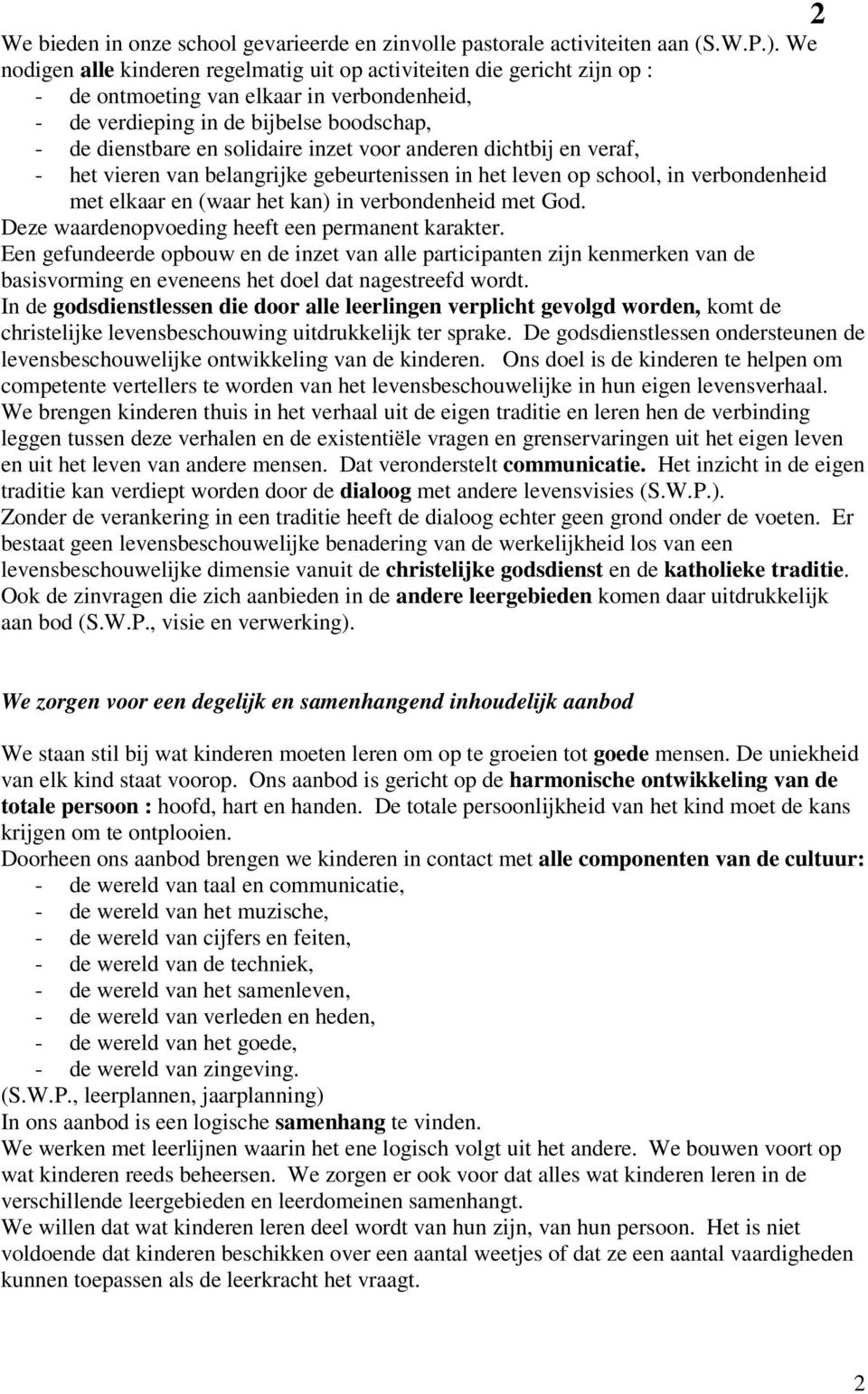 voor anderen dichtbij en veraf, - het vieren van belangrijke gebeurtenissen in het leven op school, in verbondenheid met elkaar en (waar het kan) in verbondenheid met God.