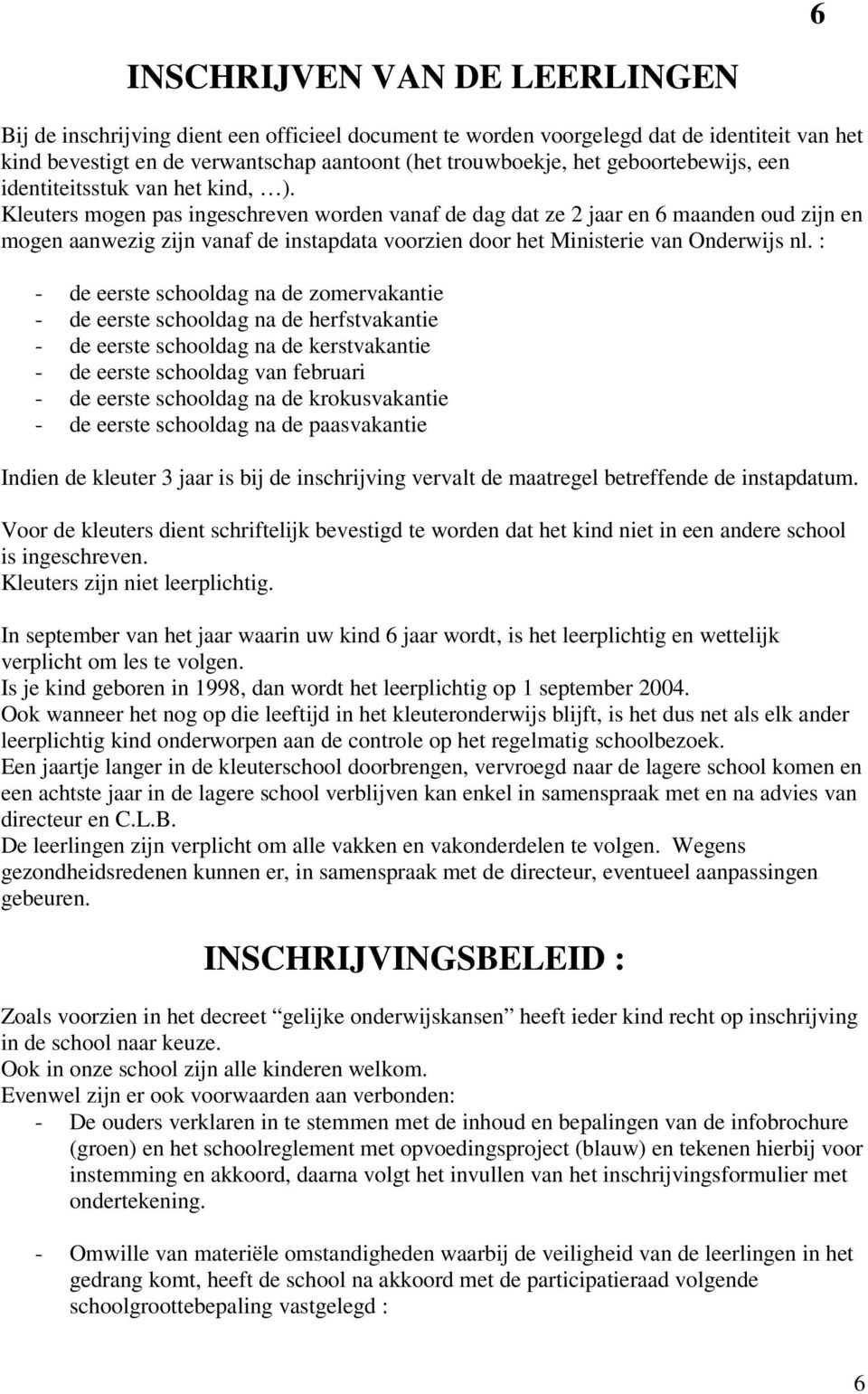 Kleuters mogen pas ingeschreven worden vanaf de dag dat ze 2 jaar en 6 maanden oud zijn en mogen aanwezig zijn vanaf de instapdata voorzien door het Ministerie van Onderwijs nl.