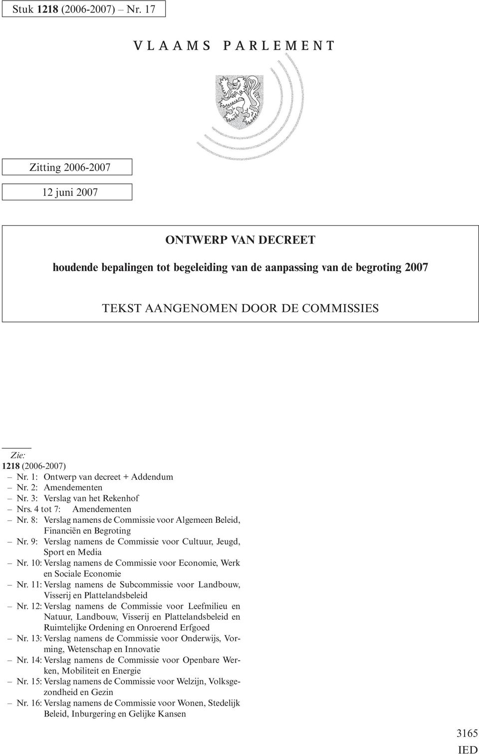 9: Verslag namens de Commissie voor Cultuur, Jeugd, Sport en Media Nr. 10: Verslag namens de Commissie voor Economie, Werk en Sociale Economie Nr.