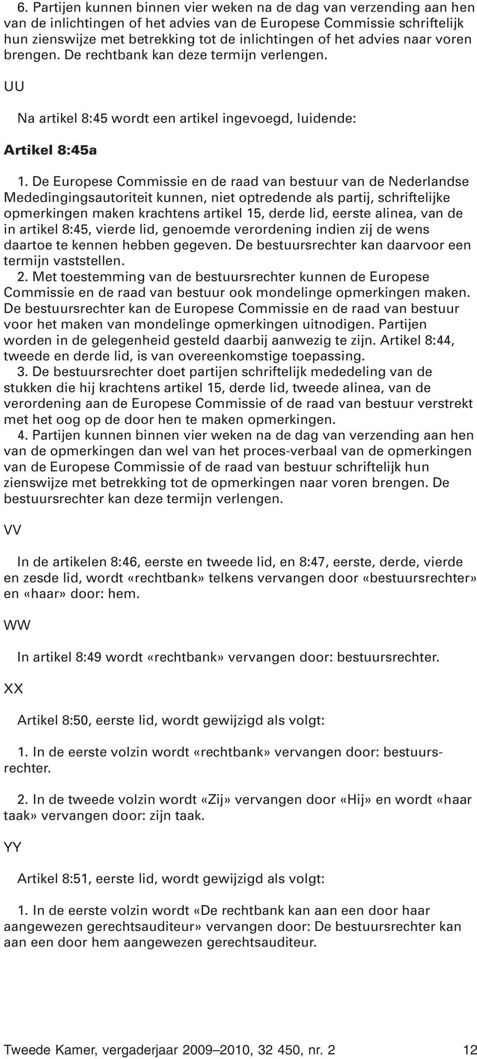 De Europese Commissie en de raad van bestuur van de Nederlandse Mededingingsautoriteit kunnen, niet optredende als partij, schriftelijke opmerkingen maken krachtens artikel 15, derde lid, eerste