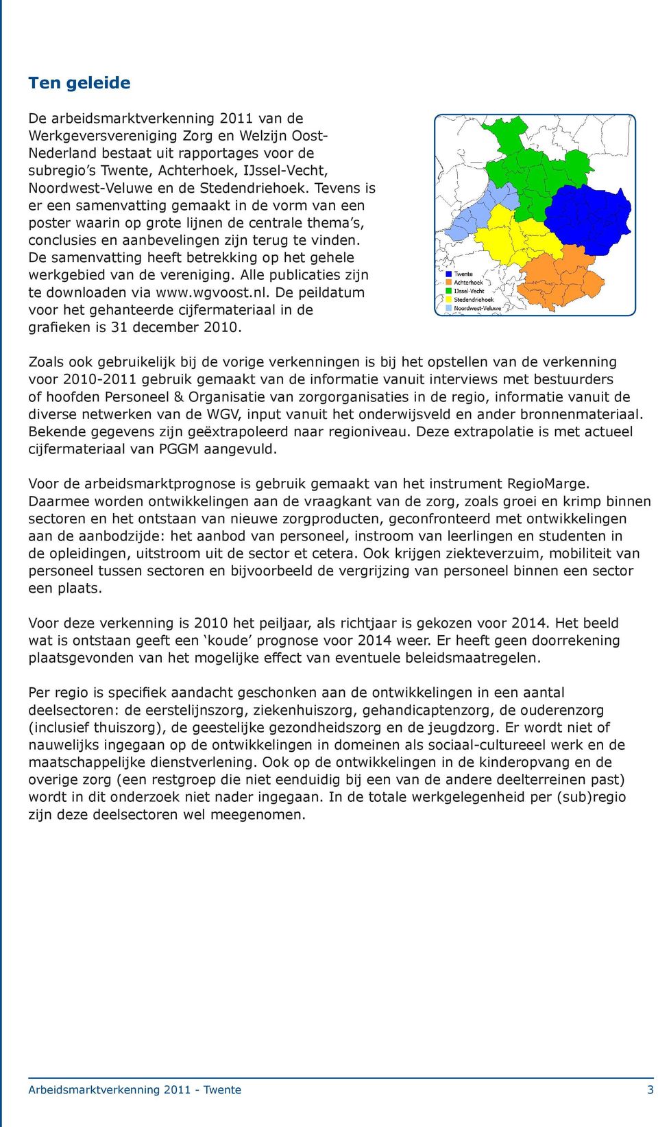 De samenvatting heeft betrekking op het gehele werkgebied van de vereniging. Alle publicaties zijn te downloaden via www.wgvoost.nl. De peildatum voor het gehanteerde cijfermateriaal in de grafieken is 31 december 2010.