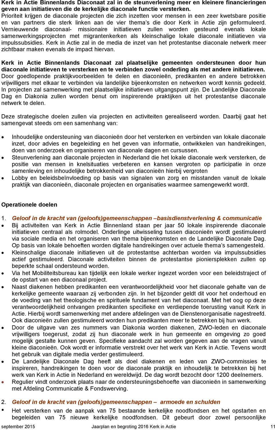 Vernieuwende diaconaal- missionaire initiatieven zullen worden gesteund evenals lokale samenwerkingsprojecten met migrantenkerken als kleinschalige lokale diaconale initiatieven via impulssubsidies.