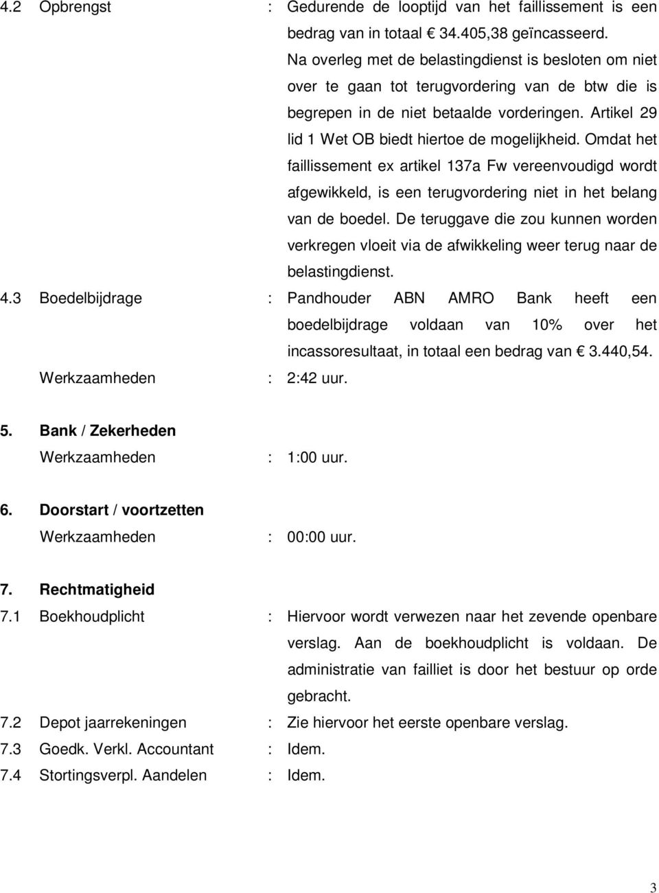 Omdat het faillissement ex artikel 137a Fw vereenvoudigd wordt afgewikkeld, is een terugvordering niet in het belang van de boedel.