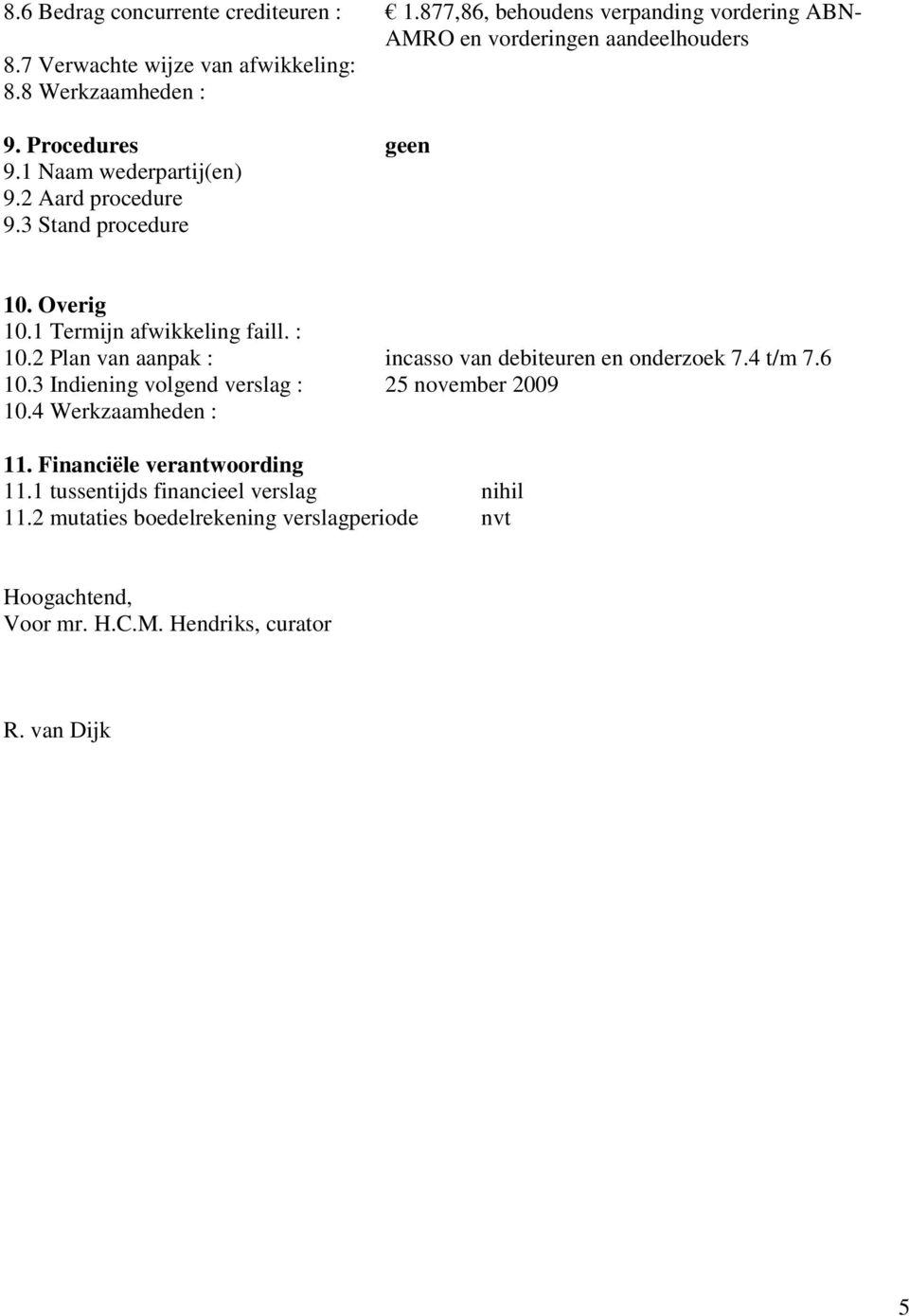 1 Termijn afwikkeling faill. : 10.2 Plan van aanpak : incasso van debiteuren en onderzoek 7.4 t/m 7.6 10.3 Indiening volgend verslag : 25 november 2009 10.