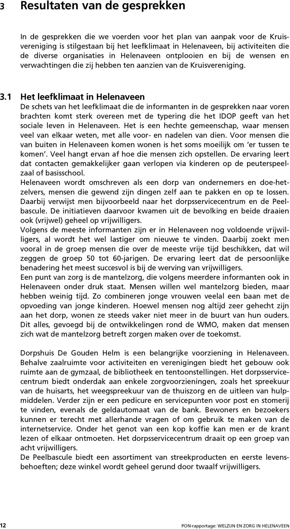 1 Het leefklimaat in Helenaveen De schets van het leefklimaat die de informanten in de gesprekken naar voren brachten komt sterk overeen met de typering die het IDOP geeft van het sociale leven in