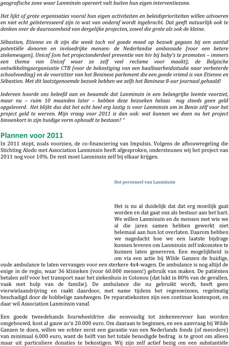 Dat geeft natuurlijk ook te denken over de duurzaamheid van dergelijke projecten, zowel die grote als ook de kleine.