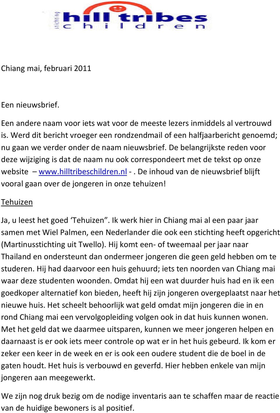 De belangrijkste reden voor deze wijziging is dat de naam nu ook correspondeert met de tekst op onze website www.hilltribeschildren.nl -.