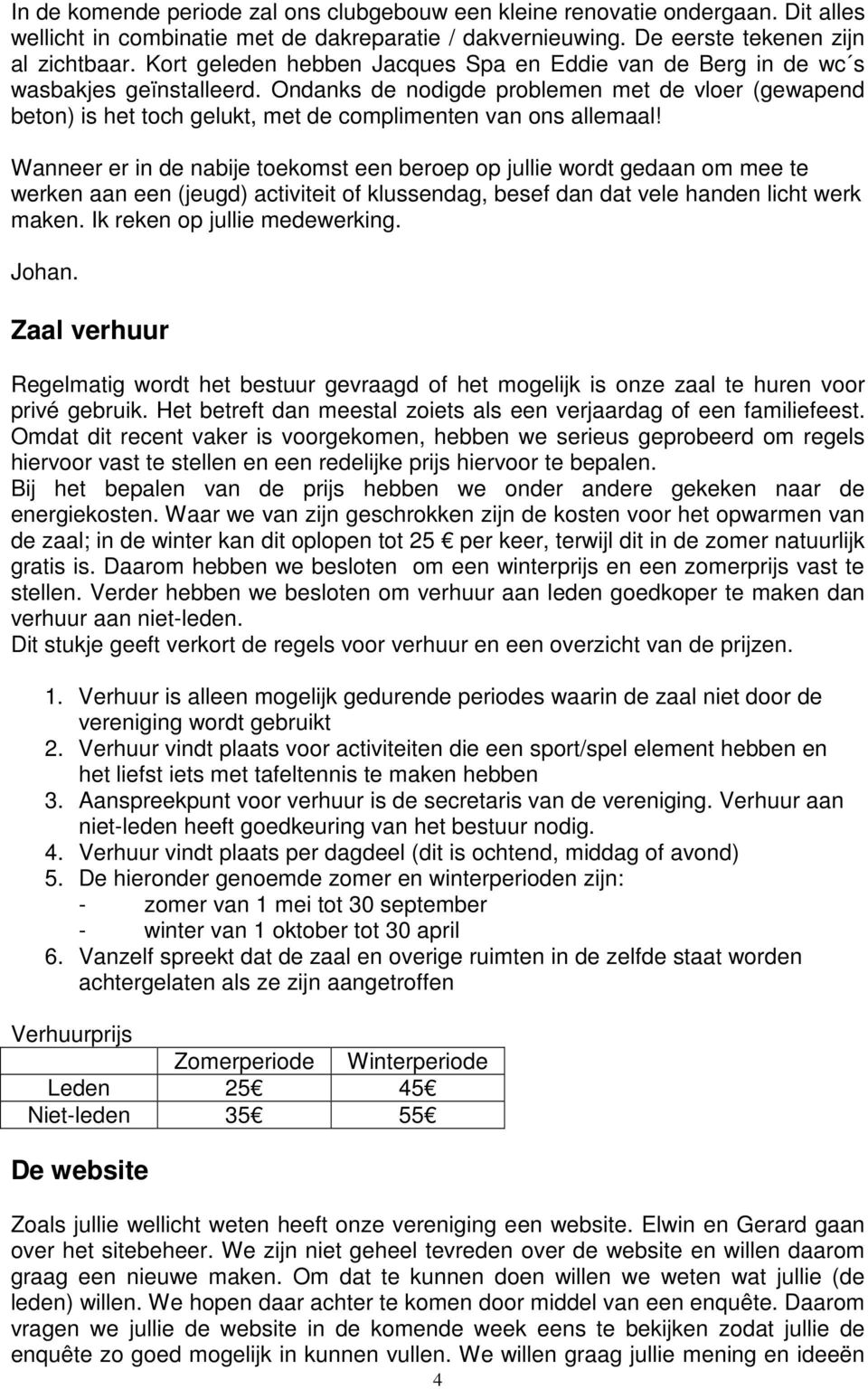 Ondanks de nodigde problemen met de vloer (gewapend beton) is het toch gelukt, met de complimenten van ons allemaal!