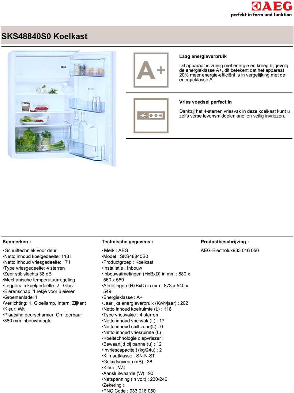 Schuiftechniek voor deur Netto inhoud koelgedeelte: 118 l Netto inhoud vriesgedeelte: 17 l Type vriesgedeelte: 4 sterren Zeer stil: slechts 38 db Mechanische temperatuurregeling Leggers in