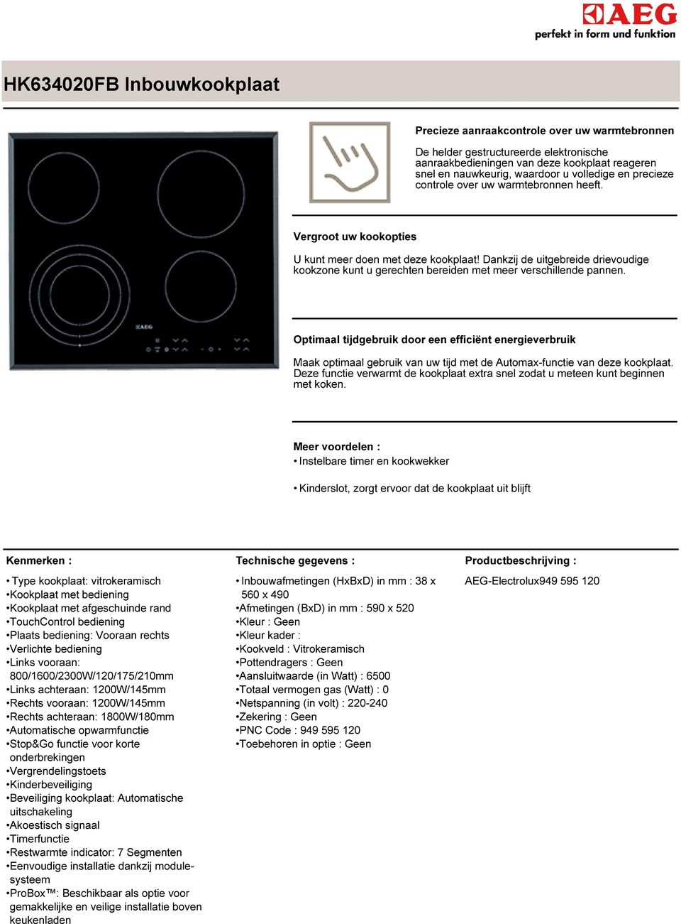 Dankzij de uitgebreide drievoudige kookzone kunt u gerechten bereiden met meer verschillende pannen.