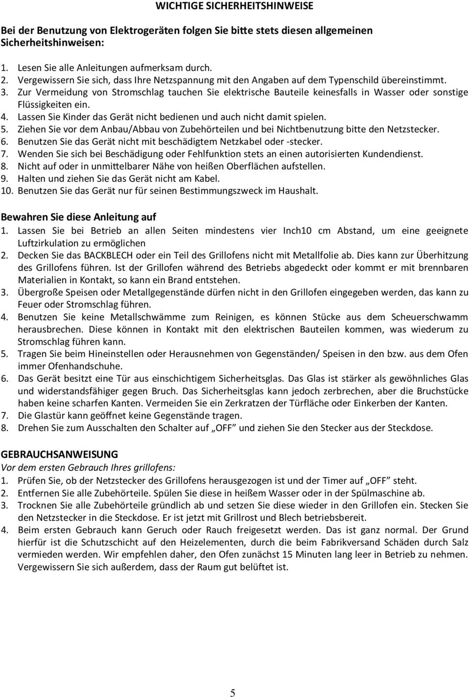 Zur Vermeidung von Stromschlag tauchen Sie elektrische Bauteile keinesfalls in Wasser oder sonstige Flüssigkeiten ein. 4. Lassen Sie Kinder das Gerät nicht bedienen und auch nicht damit spielen. 5.