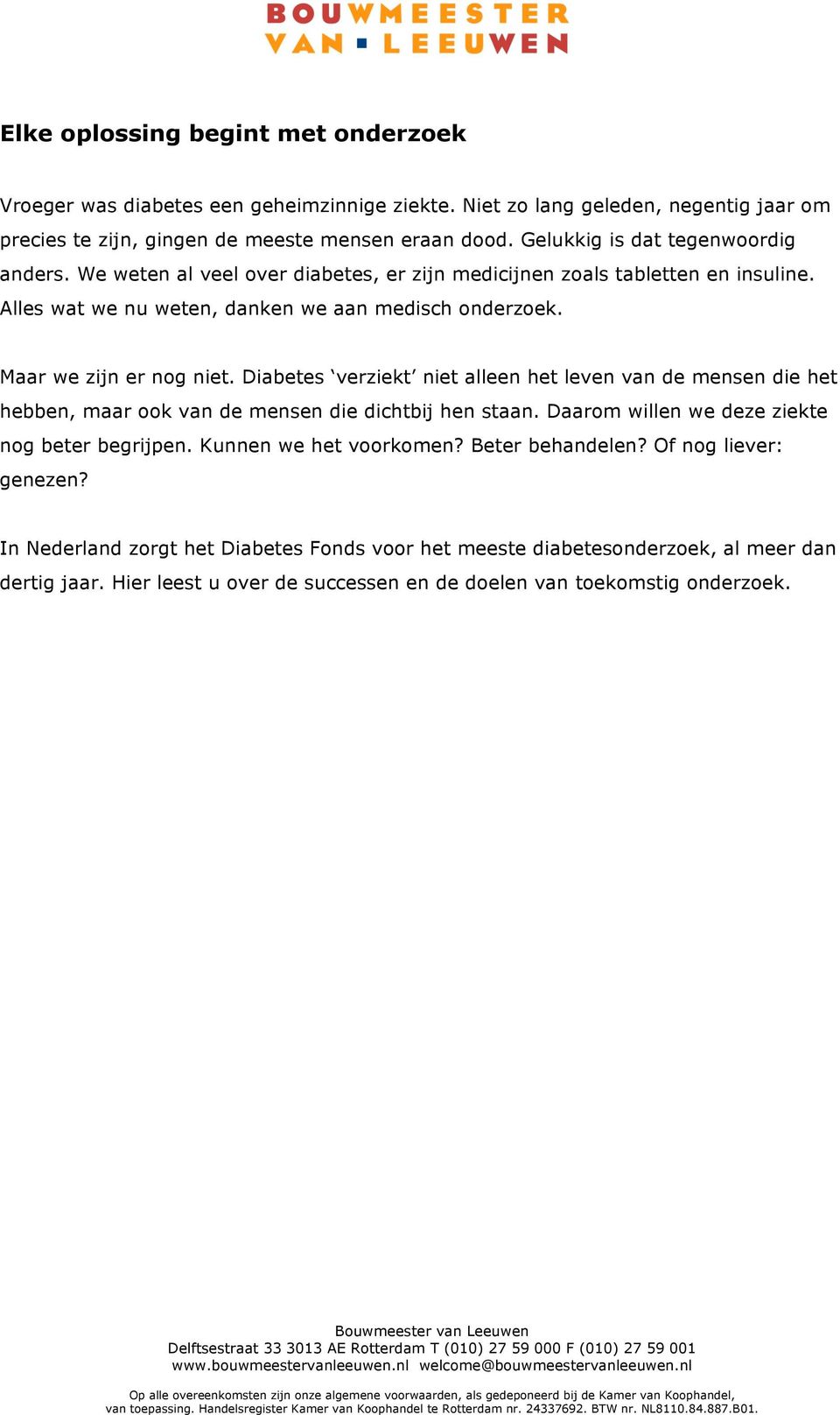 Maar we zijn er nog niet. Diabetes verziekt niet alleen het leven van de mensen die het hebben, maar ook van de mensen die dichtbij hen staan. Daarom willen we deze ziekte nog beter begrijpen.