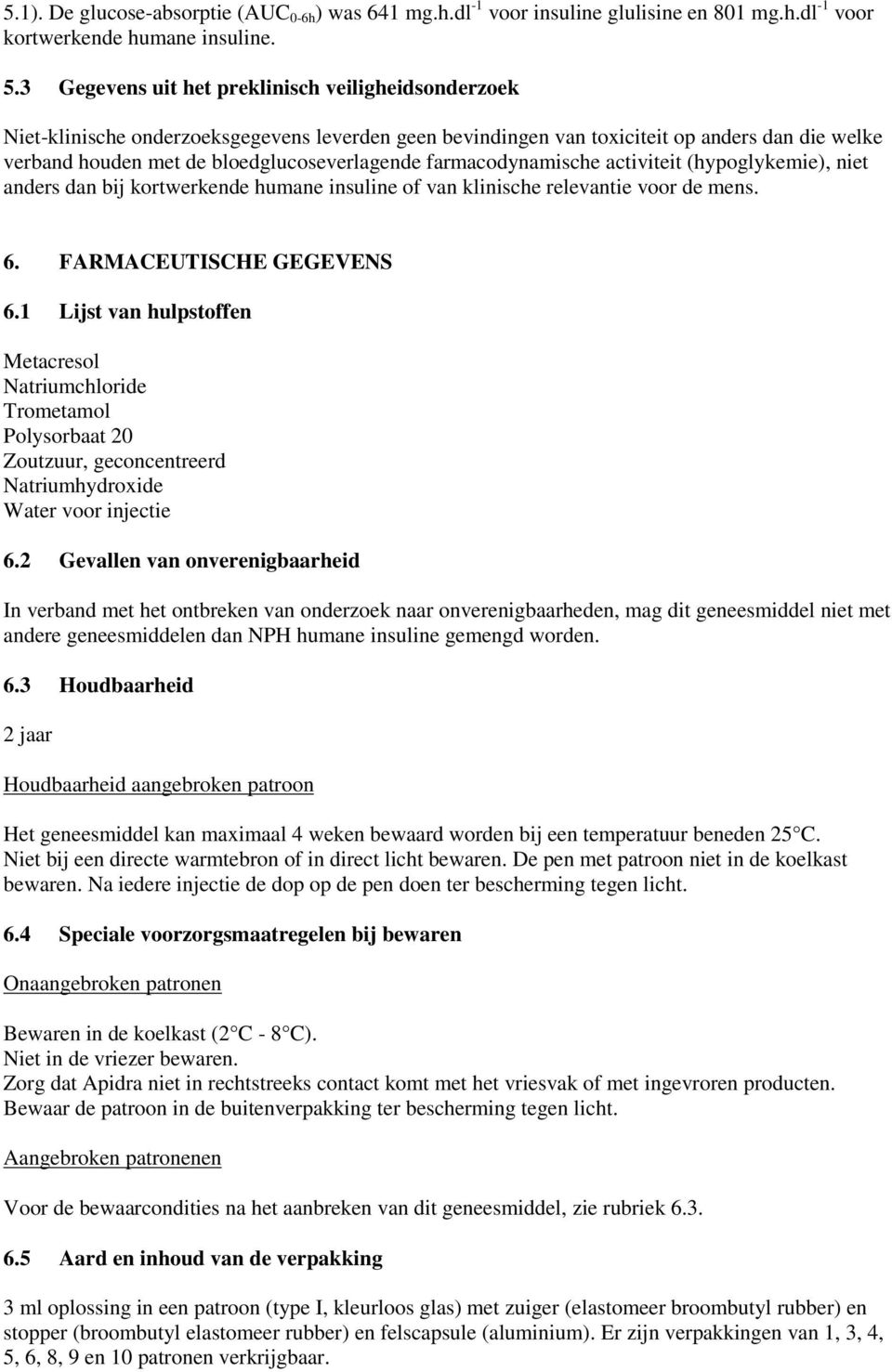 farmacodynamische activiteit (hypoglykemie), niet anders dan bij kortwerkende humane insuline of van klinische relevantie voor de mens. 6. FARMACEUTISCHE GEGEVENS 6.